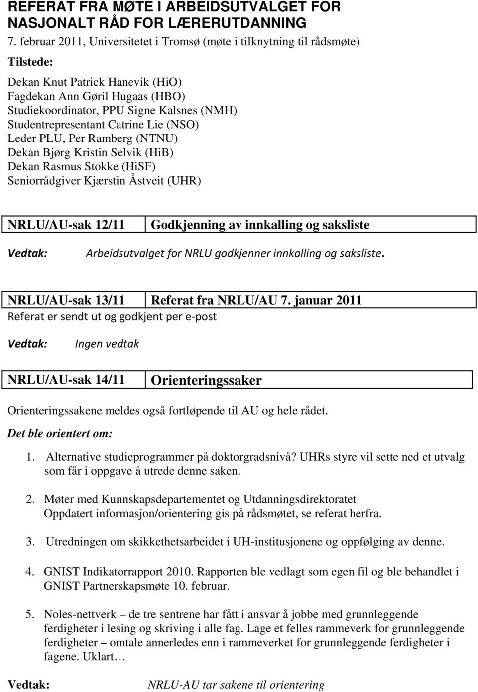 Studentrepresentant Catrine Lie (NSO) Leder PLU, Per Ramberg (NTNU) Dekan Bjørg Kristin Selvik (HiB) Dekan Rasmus Stokke (HiSF) Seniorrådgiver Kjærstin Åstveit (UHR) NRLU/AU-sak 12/11 Godkjenning av