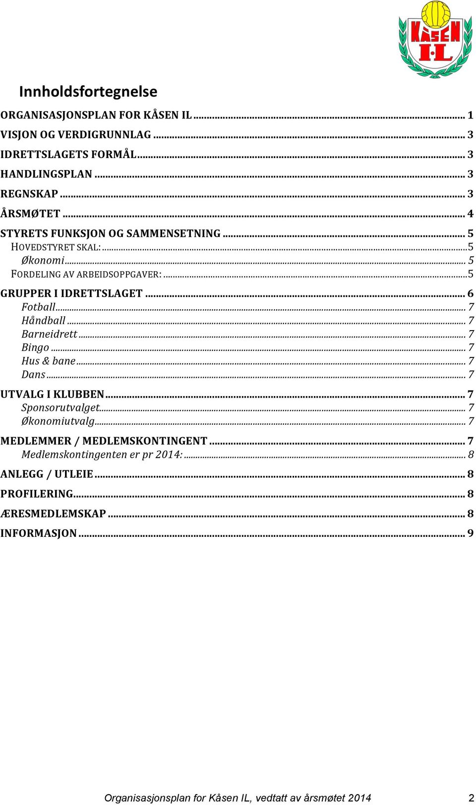 .. 7 Håndball... 7 Barneidrett... 7 Bingo... 7 Hus & bane... 7 Dans... 7 UTVALG I KLUBBEN... 7 Sponsorutvalget... 7 Økonomiutvalg.