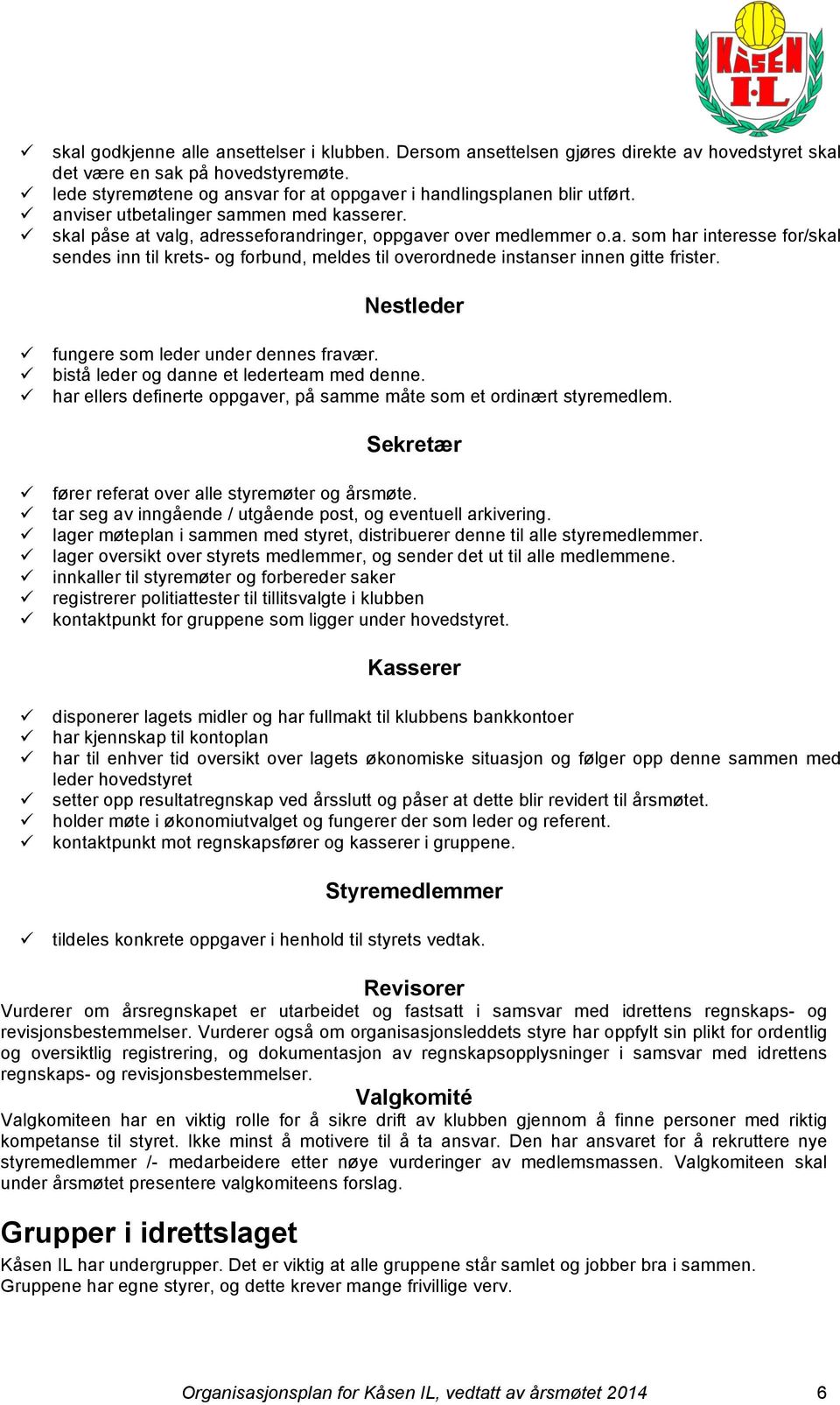 Nestleder! fungere som leder under dennes fravær.! bistå leder og danne et lederteam med denne.! har ellers definerte oppgaver, på samme måte som et ordinært styremedlem. Sekretær!