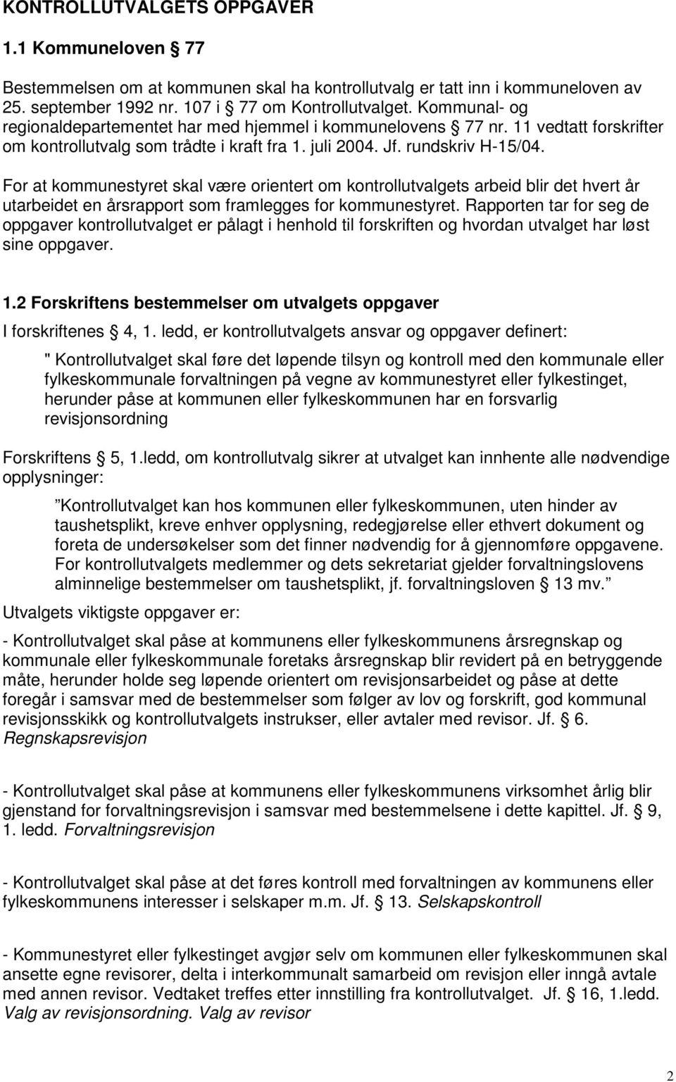 For at kommunestyret skal være orientert om kontrollutvalgets arbeid blir det hvert år utarbeidet en årsrapport som framlegges for kommunestyret.