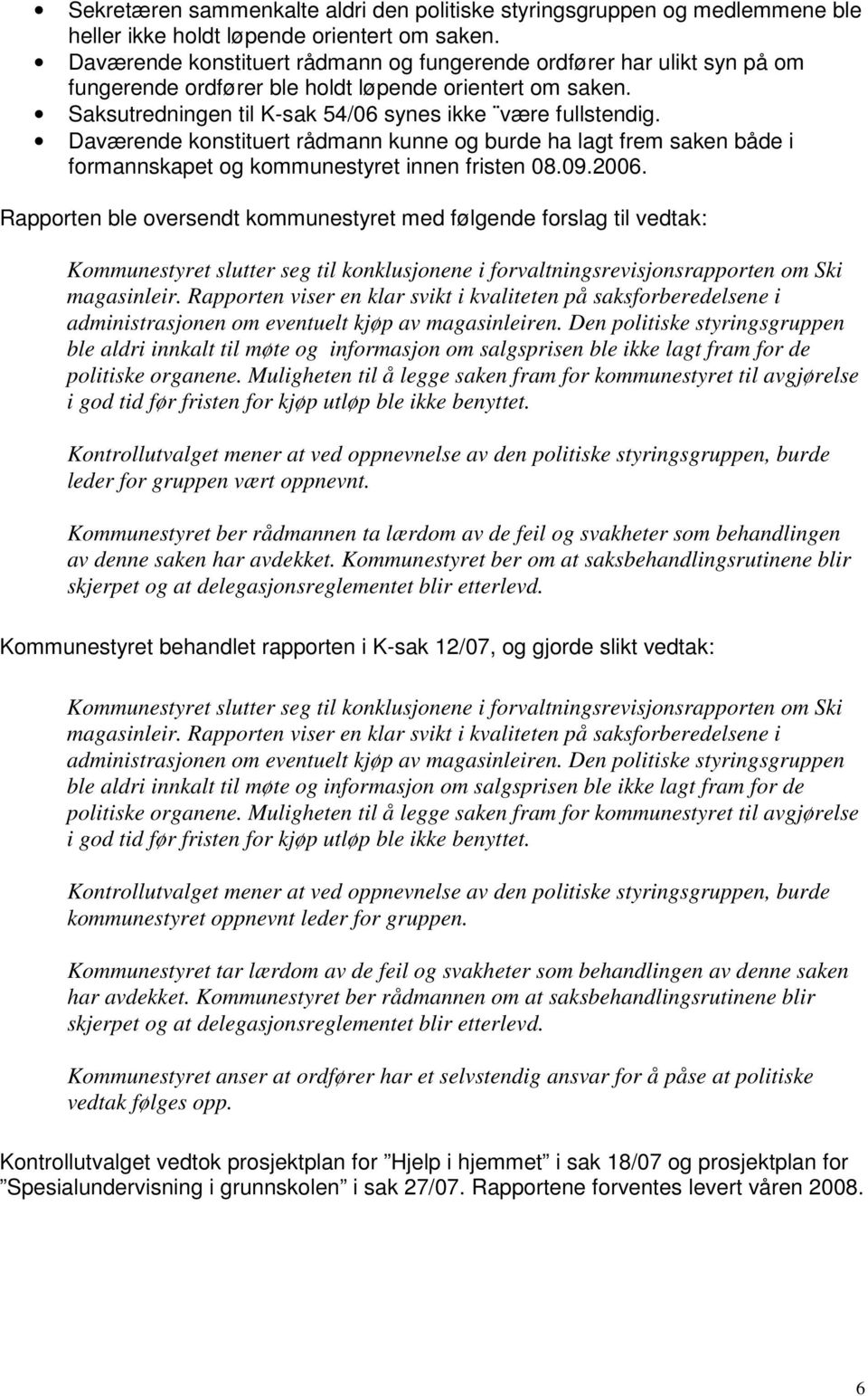 Daværende konstituert rådmann kunne og burde ha lagt frem saken både i formannskapet og kommunestyret innen fristen 08.09.2006.