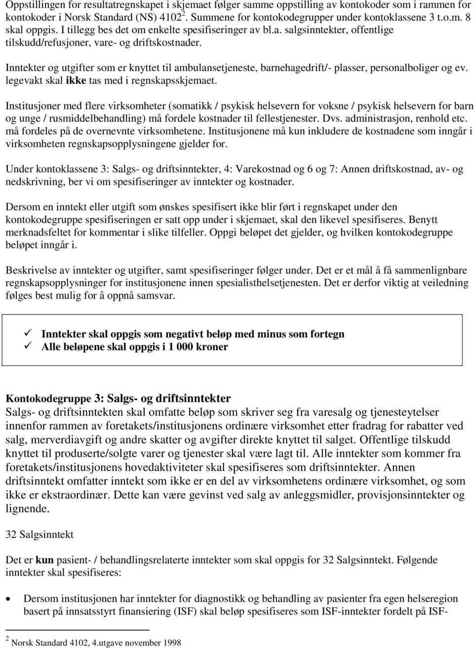 Inntekter og utgifter som er knyttet til ambulansetjeneste, barnehagedrift/- plasser, personalboliger og ev. legevakt skal ikke tas med i regnskapsskjemaet.