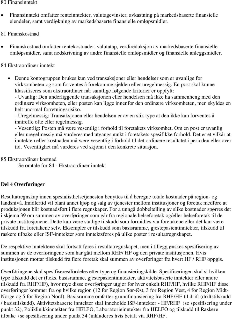 anleggsmidler. 84 Ekstraordinær inntekt Denne kontogruppen brukes kun ved transaksjoner eller hendelser som er uvanlige for virksomheten og som forventes å forekomme sjelden eller uregelmessig.