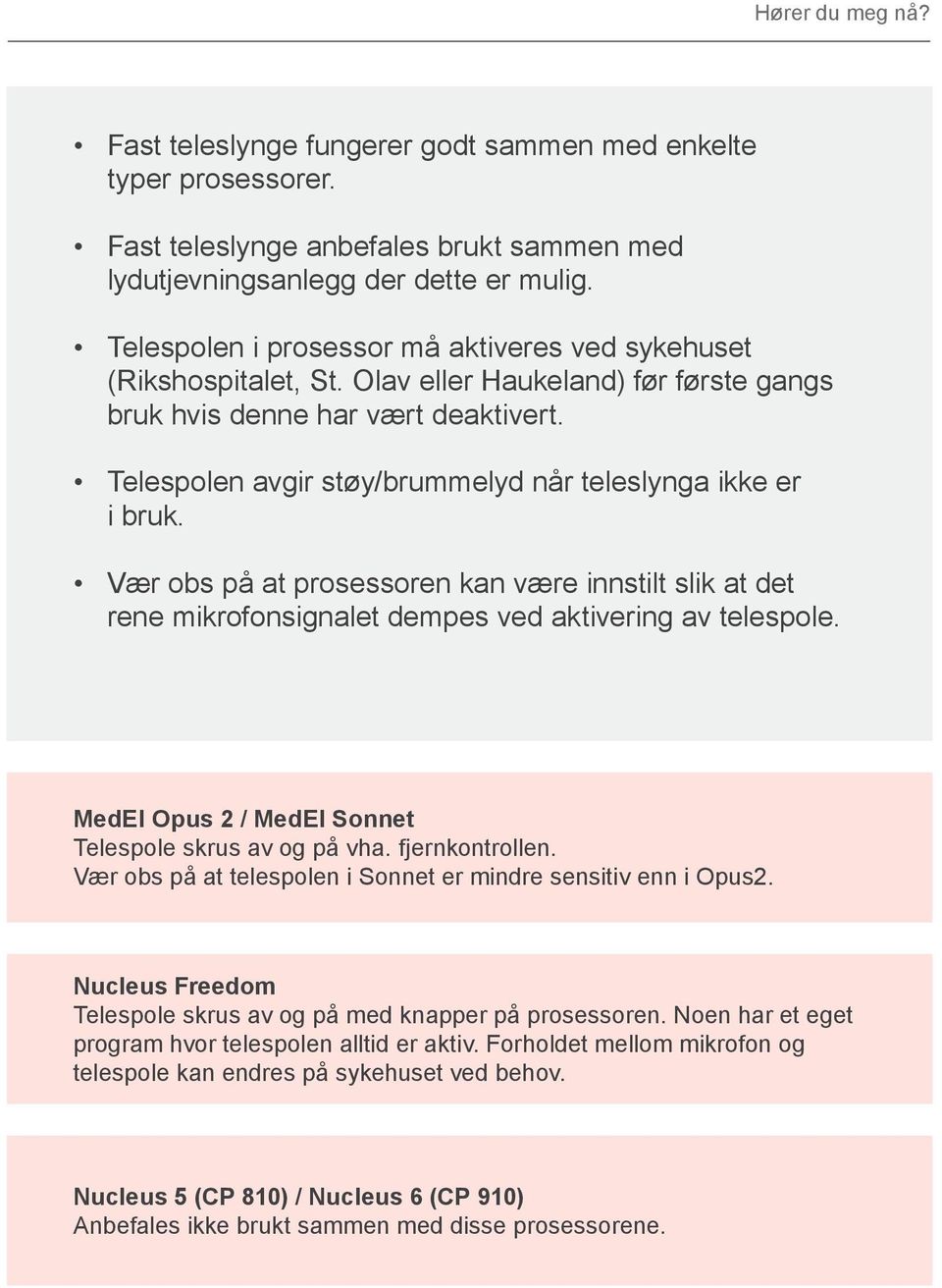 Telespolen avgir støy/brummelyd når teleslynga ikke er i bruk. Vær obs på at prosessoren kan være innstilt slik at det rene mikrofonsignalet dempes ved aktivering av telespole.