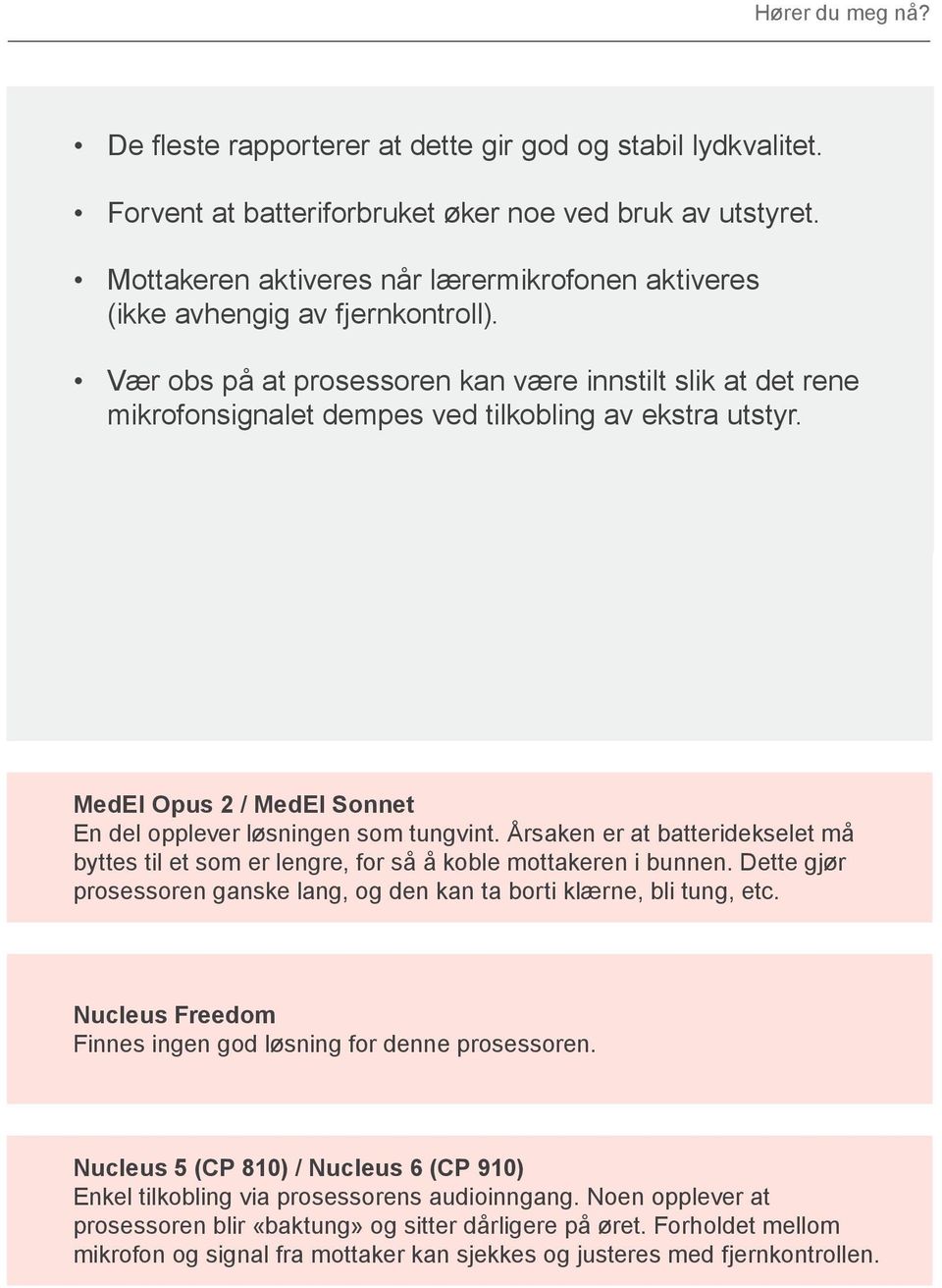 Vær obs på at prosessoren kan være innstilt slik at det rene mikrofonsignalet dempes ved tilkobling av ekstra utstyr. MedEl Opus 2 / MedEl Sonnet En del opplever løsningen som tungvint.