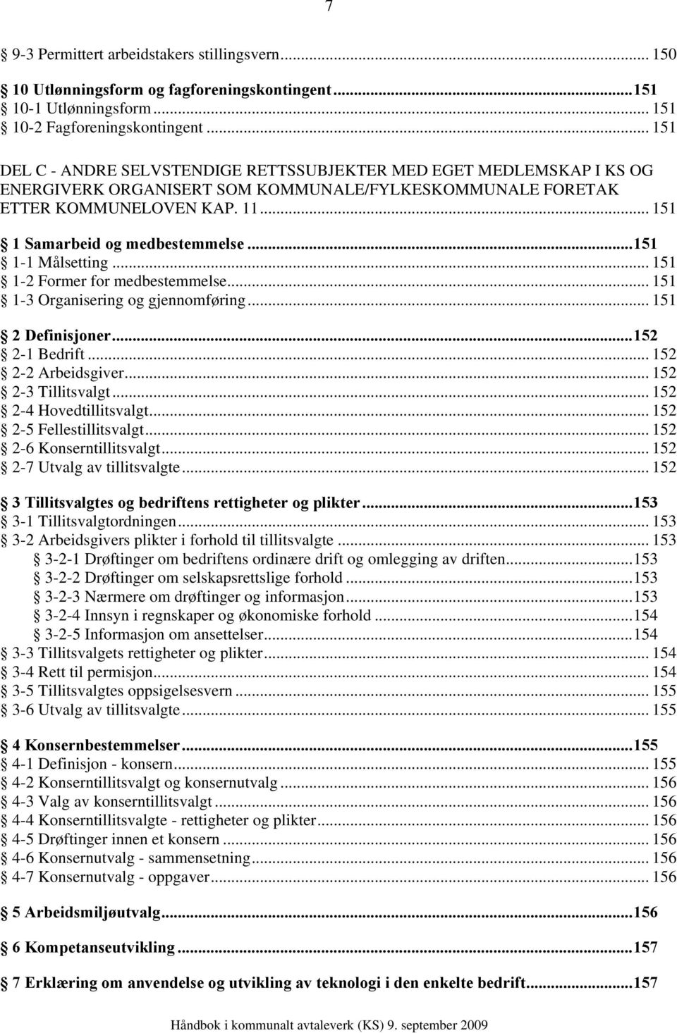 .. 151 1-1 Målsetting... 151 1-2 Former for medbestemmelse... 151 1-3 Organisering og gjennomføring... 151 2 Definisjoner... 152 2-1 Bedrift... 152 2-2 Arbeidsgiver... 152 2-3 Tillitsvalgt.