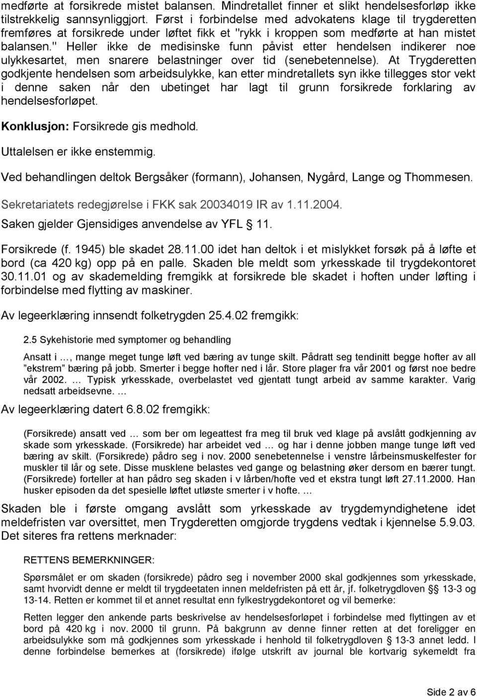 " Heller ikke de medisinske funn påvist etter hendelsen indikerer noe ulykkesartet, men snarere belastninger over tid (senebetennelse).