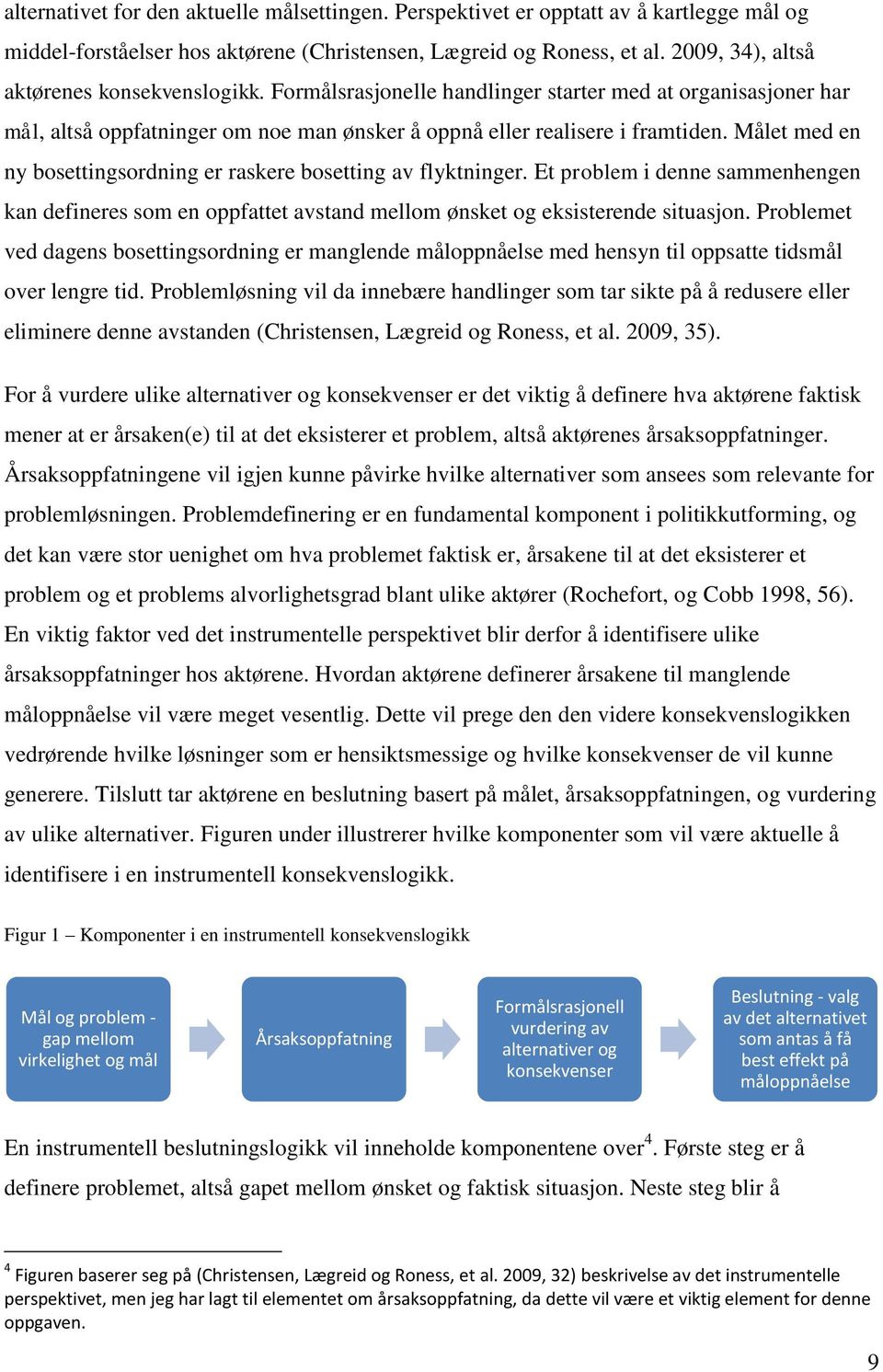 Målet med en ny bosettingsordning er raskere bosetting av flyktninger. Et problem i denne sammenhengen kan defineres som en oppfattet avstand mellom ønsket og eksisterende situasjon.