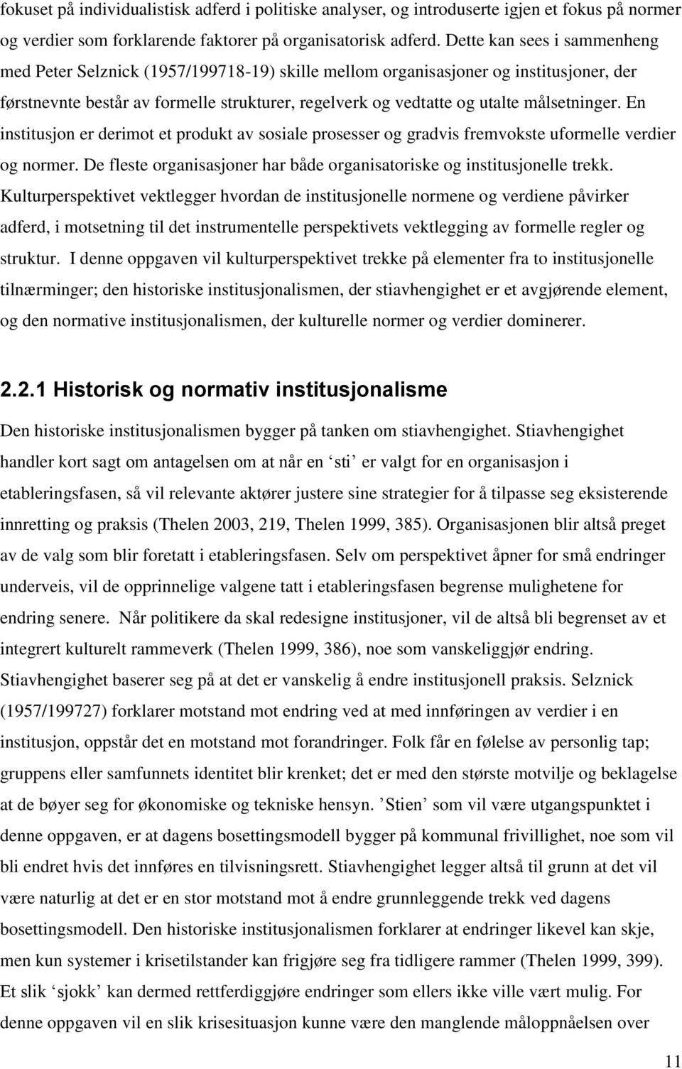 målsetninger. En institusjon er derimot et produkt av sosiale prosesser og gradvis fremvokste uformelle verdier og normer. De fleste organisasjoner har både organisatoriske og institusjonelle trekk.