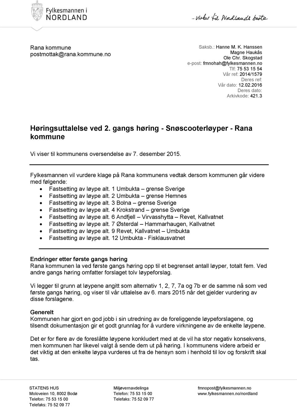 Fylkesmannen vil vurdere klage på Rana kommunens vedtak dersom kommunen går videre med følgende: Fastsetting av løype alt. 1 Umbukta grense Sverige Fastsetting av løype alt.