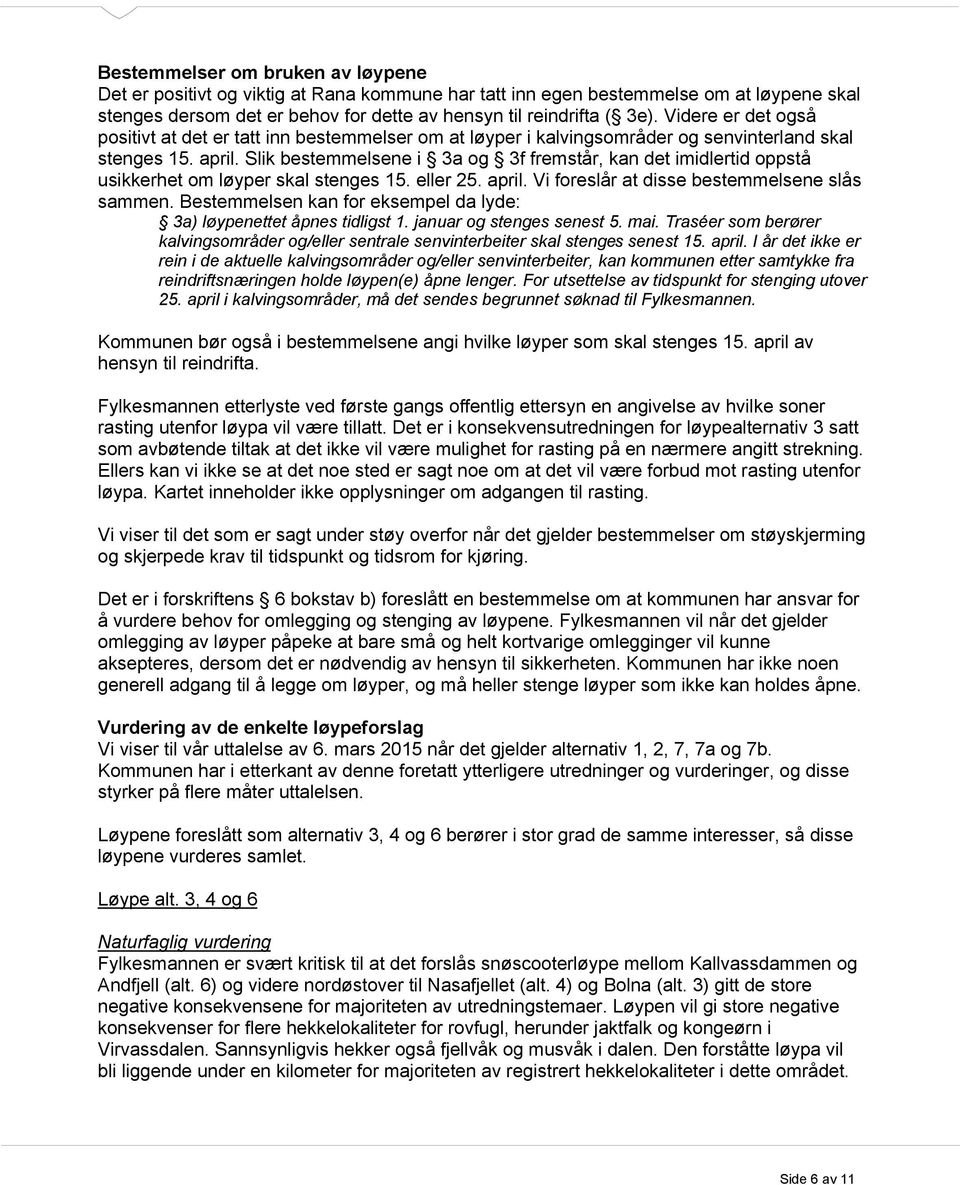 Slik bestemmelsene i 3a og 3f fremstår, kan det imidlertid oppstå usikkerhet om løyper skal stenges 15. eller 25. april. Vi foreslår at disse bestemmelsene slås sammen.