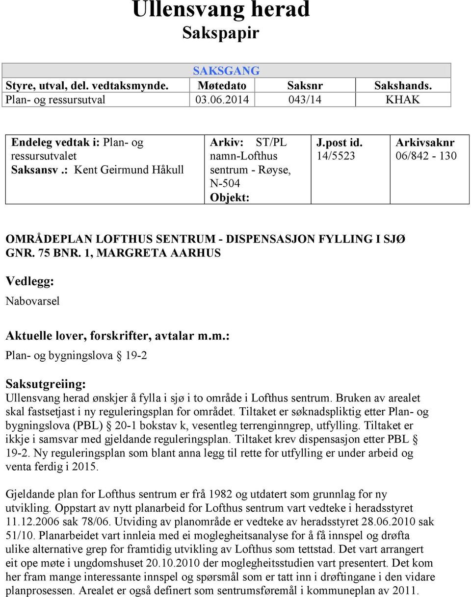 1, MARGRETA AARHUS Vedlegg: Nabovarsel Aktuelle lover, forskrifter, avtalar m.m.: Plan- og bygningslova 19-2 Saksutgreiing: Ullensvang herad ønskjer å fylla i sjø i to område i Lofthus sentrum.