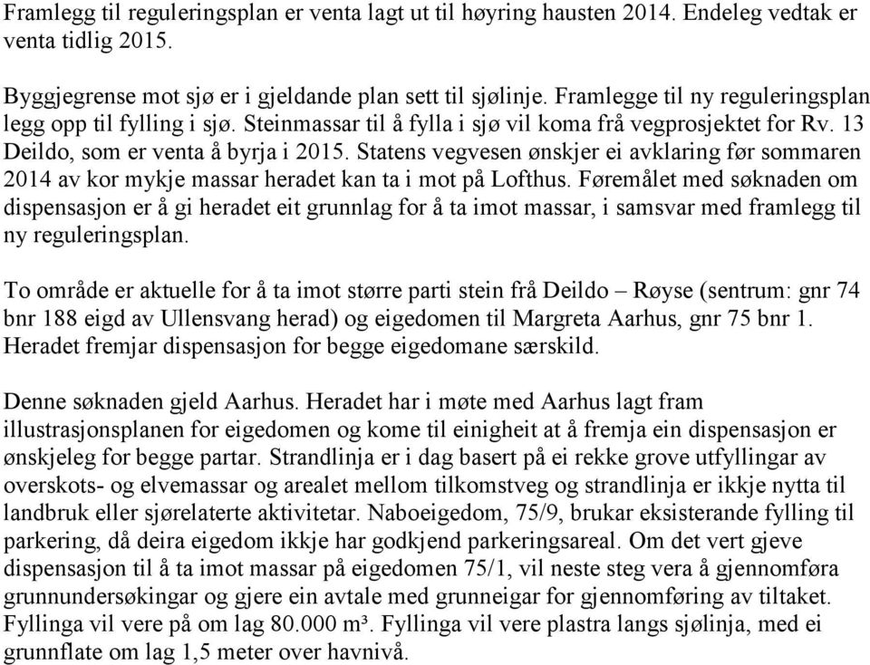 Statens vegvesen ønskjer ei avklaring før sommaren 2014 av kor mykje massar heradet kan ta i mot på Lofthus.