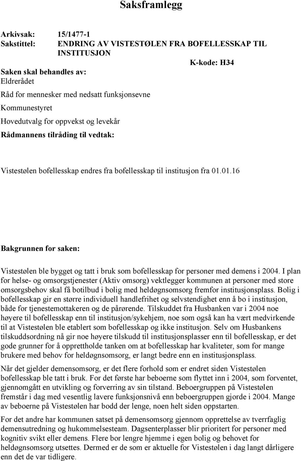 01.16 Bakgrunnen for saken: Vistestølen ble bygget og tatt i bruk som bofellesskap for personer med demens i 2004.