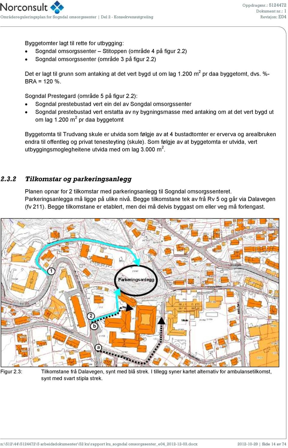 2): Sogndal prestebustad vert ein del av Songdal omsorgssenter Sogndal prestebustad vert erstatta av ny bygningsmasse med antaking om at det vert bygd ut om lag 1.