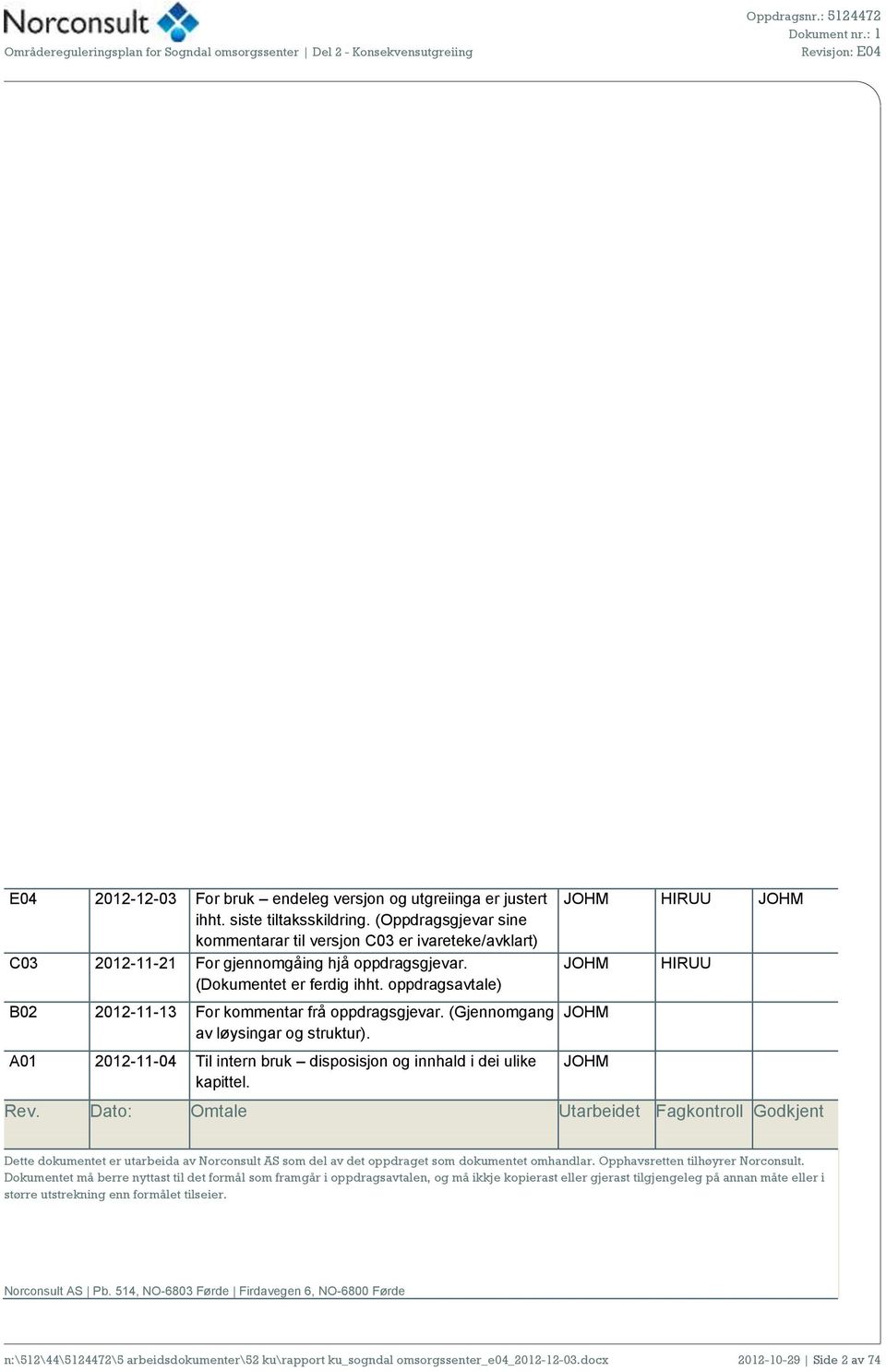 oppdragsavtale) B02 2012-11-13 For kommentar frå oppdragsgjevar. (Gjennomgang av løysingar og struktur). A01 2012-11-04 Til intern bruk disposisjon og innhald i dei ulike kapittel.