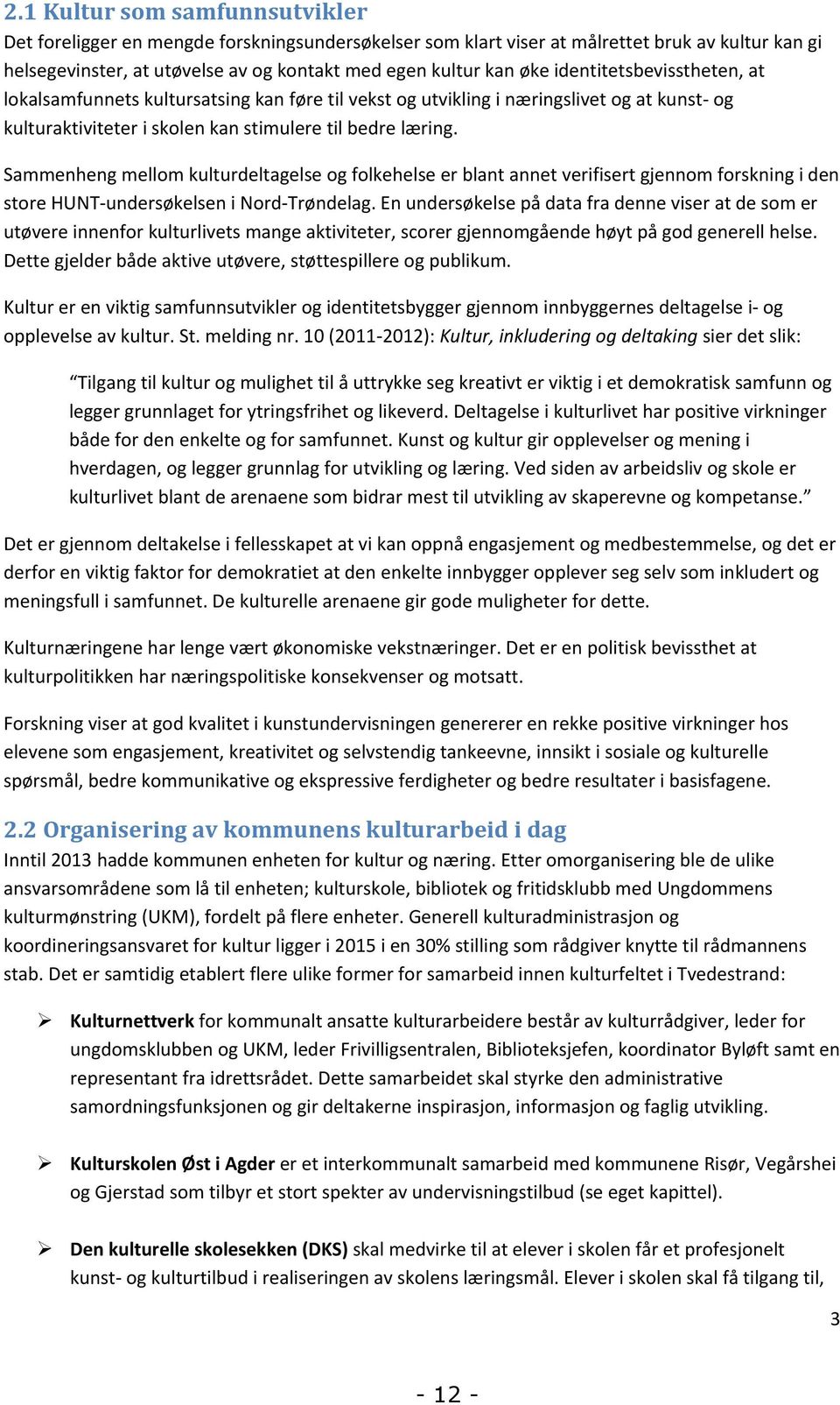 Sammenheng mellom kulturdeltagelse og folkehelse er blant annet verifisert gjennom forskning i den store HUNT-undersøkelsen i Nord-Trøndelag.
