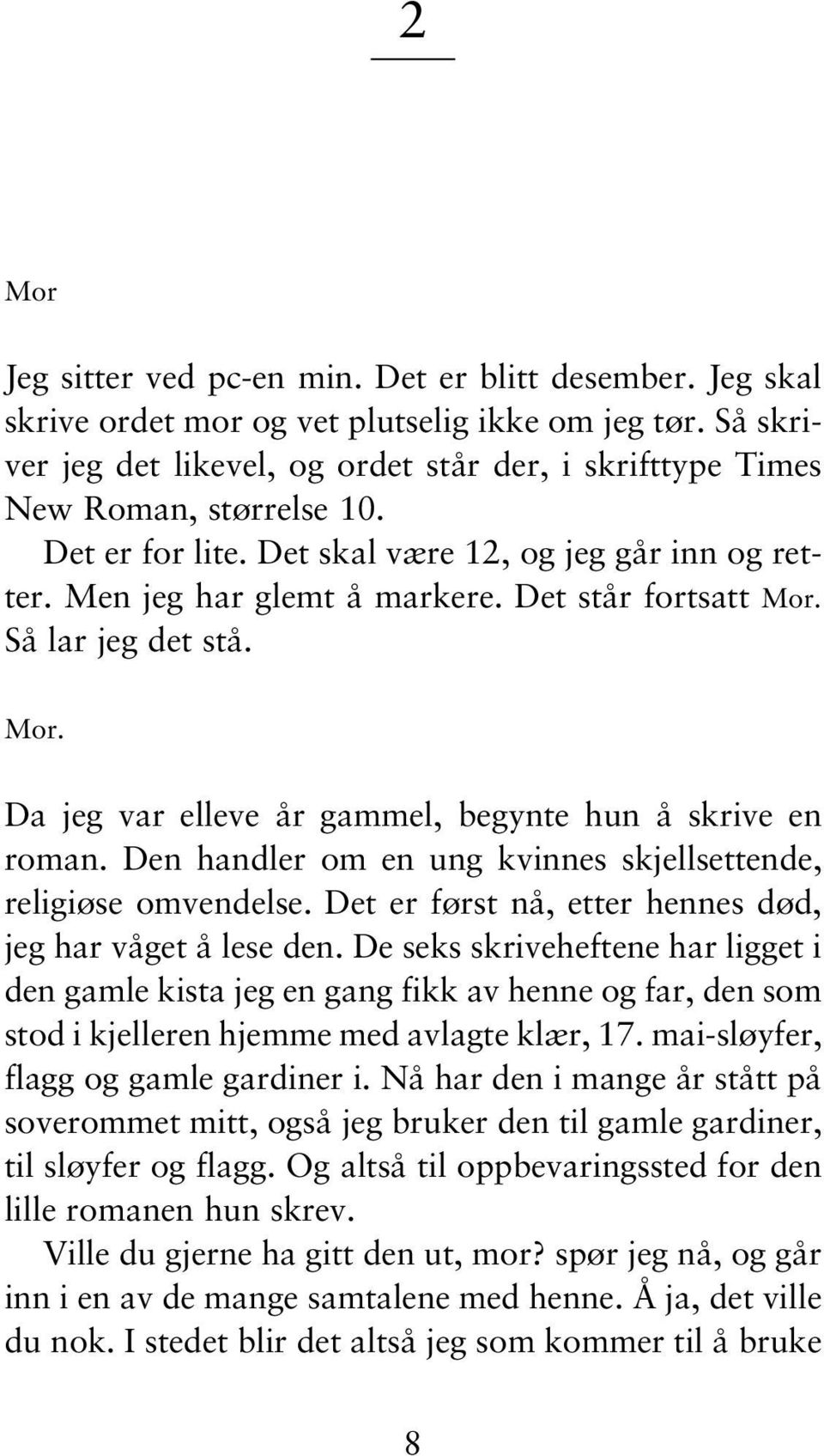 Det står fortsatt Mor. Så lar jeg det stå. Mor. Da jeg var elleve år gammel, begynte hun å skrive en roman. Den handler om en ung kvinnes skjellsettende, religiøse omvendelse.