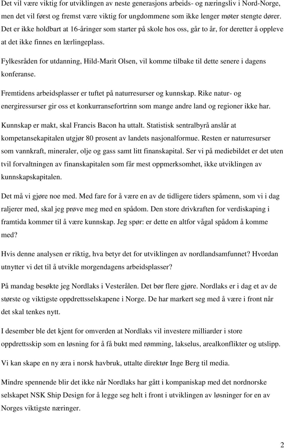 Fylkesråden for utdanning, Hild-Marit Olsen, vil komme tilbake til dette senere i dagens konferanse. Fremtidens arbeidsplasser er tuftet på naturresurser og kunnskap.