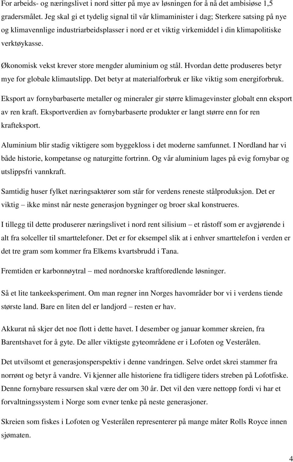 Økonomisk vekst krever store mengder aluminium og stål. Hvordan dette produseres betyr mye for globale klimautslipp. Det betyr at materialforbruk er like viktig som energiforbruk.