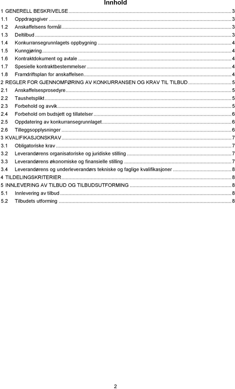 .. 5 2.3 Forbehold og avvik... 5 2.4 Forbehold om budsjett og tillatelser... 6 2.5 Oppdatering av konkurransegrunnlaget... 6 2.6 Tilleggsopplysninger... 6 3 KVALIFIKASJONSKRAV... 7 3.