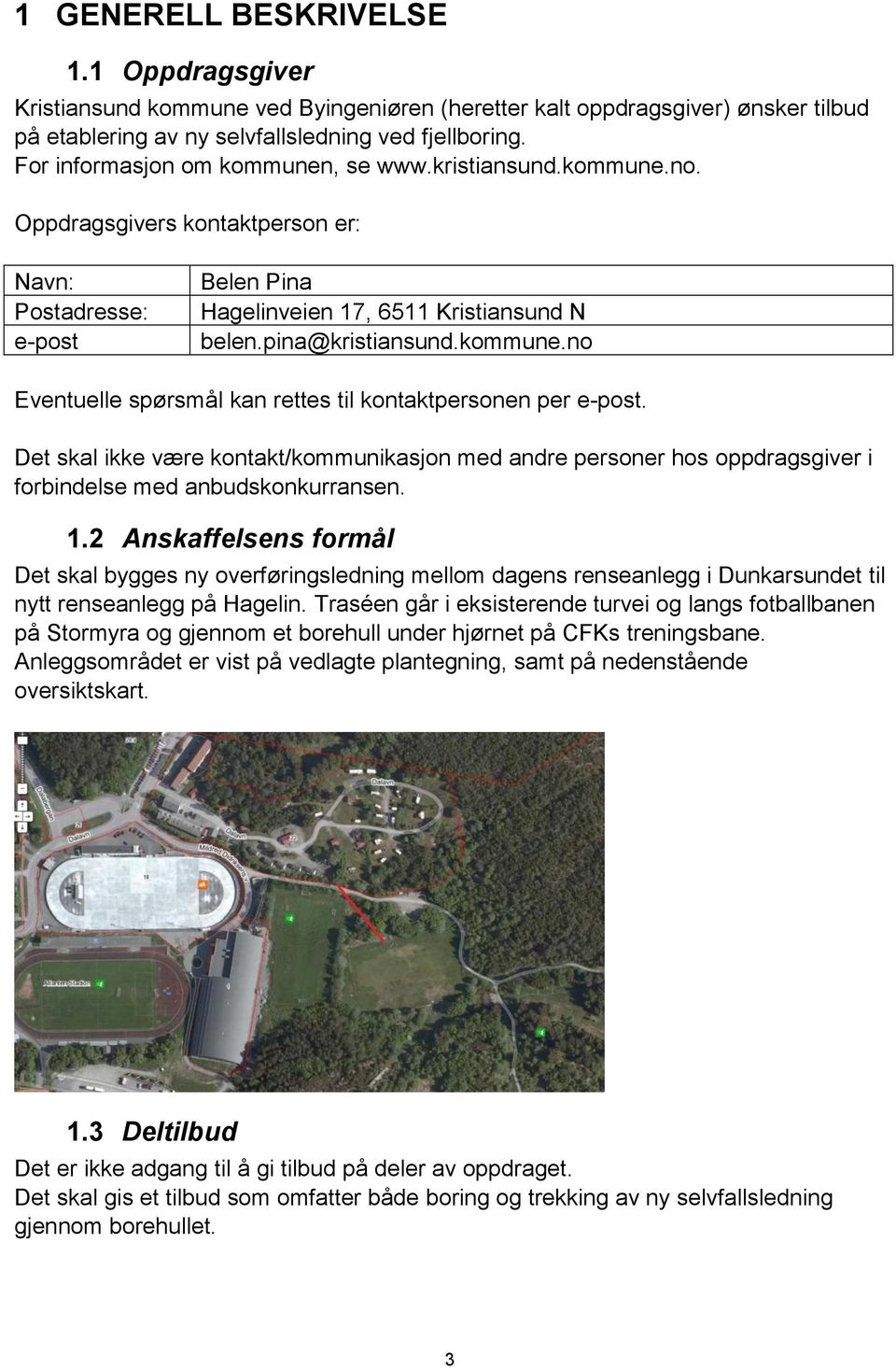 Det skal ikke være kontakt/kommunikasjon med andre personer hos oppdragsgiver i forbindelse med anbudskonkurransen. 1.