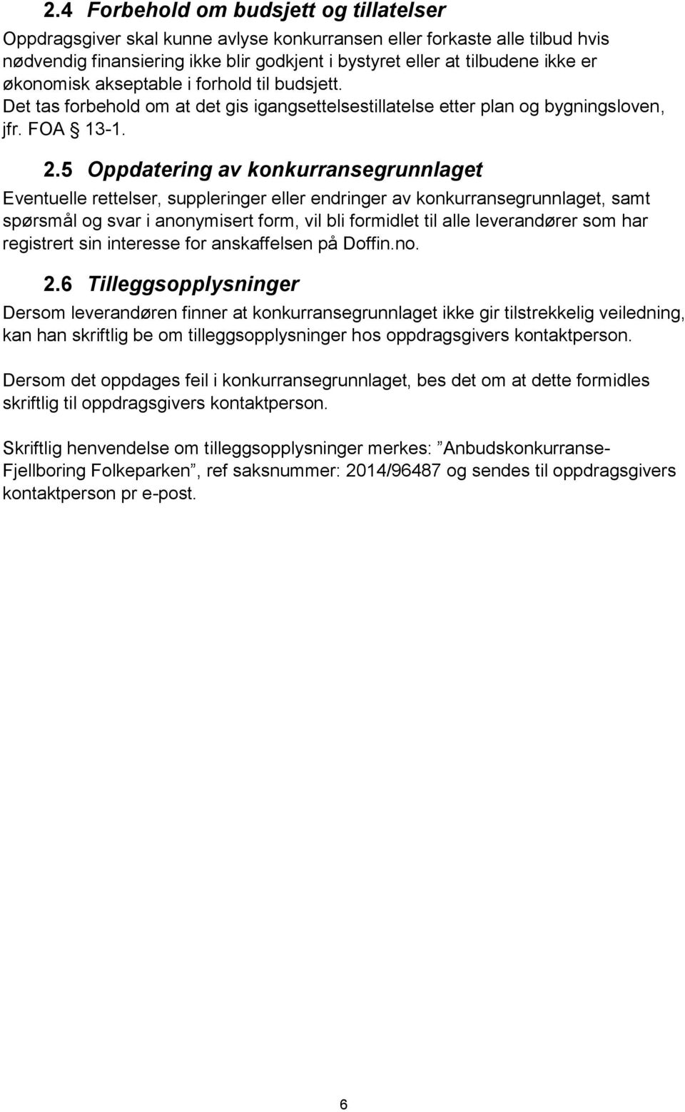 5 Oppdatering av konkurransegrunnlaget Eventuelle rettelser, suppleringer eller endringer av konkurransegrunnlaget, samt spørsmål og svar i anonymisert form, vil bli formidlet til alle leverandører