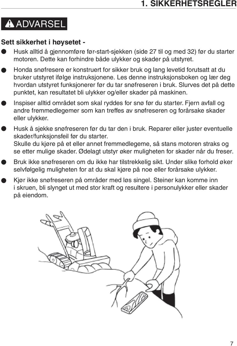 Les denne instruksjonsboken og lær deg hvordan utstyret funksjonerer før du tar snøfreseren i bruk. Slurves det på dette punktet, kan resultatet bli ulykker og/eller skader på maskinen.