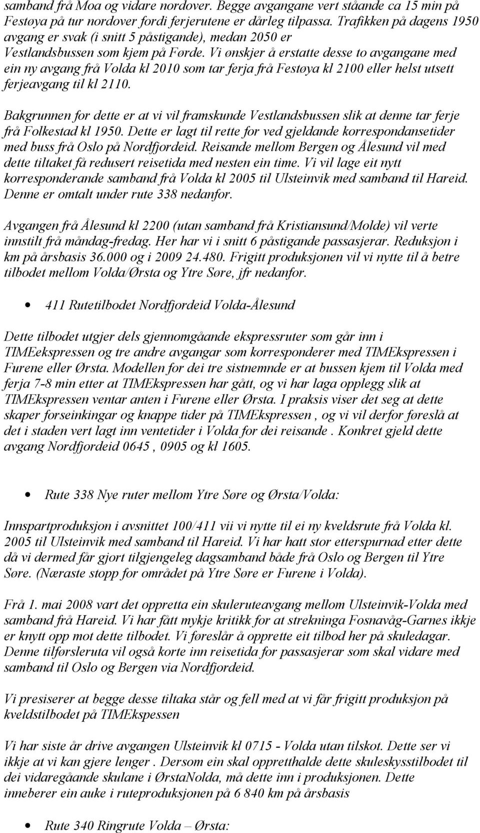 Vi ønskjer å erstatte desse to avgangane med ein ny avgang frå Volda kl 2010 som tar ferja frå Festøya kl 2100 eller helst utsett ferjeavgang til kl 2110.