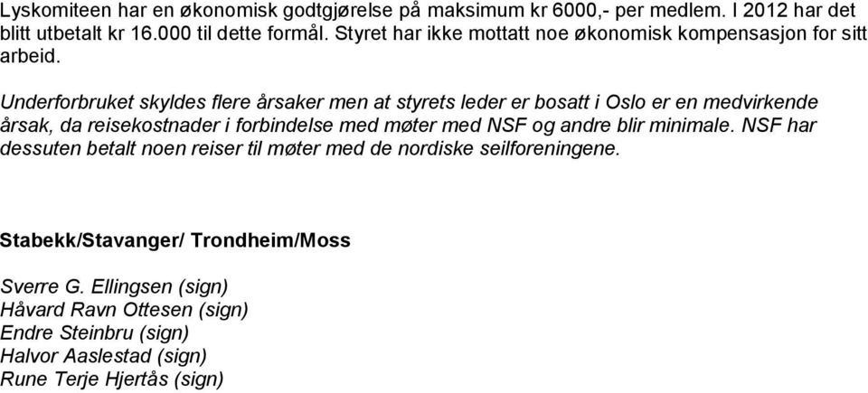 Underforbruket skyldes flere årsaker men at styrets leder er bosatt i Oslo er en medvirkende årsak, da reisekostnader i forbindelse med møter med NSF og