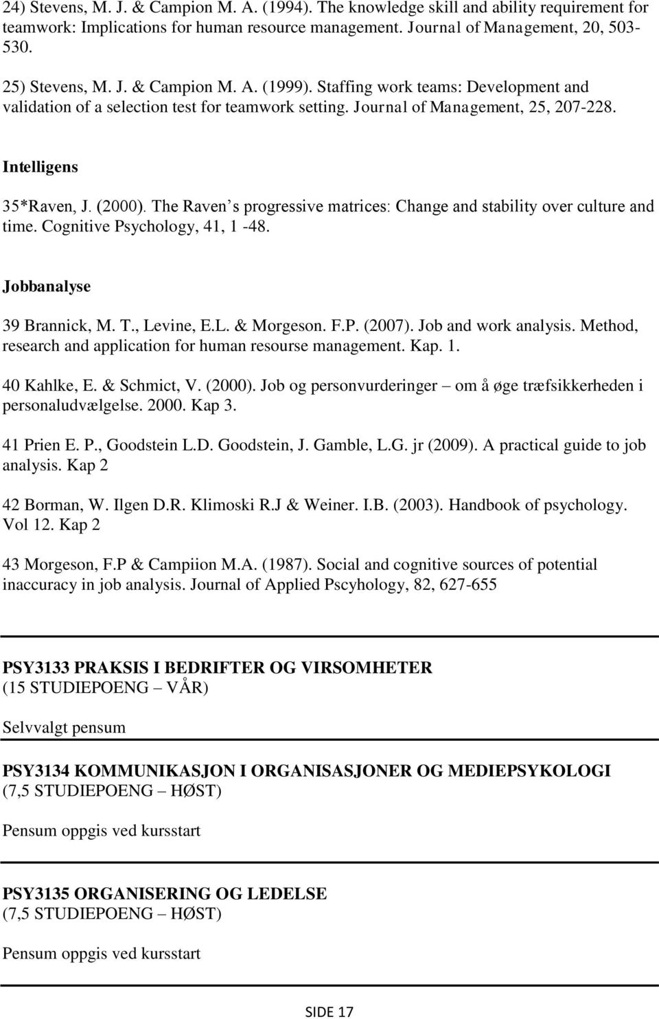 The Raven s progressive matrices: Change and stability over culture and time. Cognitive Psychology, 41, 1-48. Jobbanalyse 39 Brannick, M. T., Levine, E.L. & Morgeson. F.P. (2007).