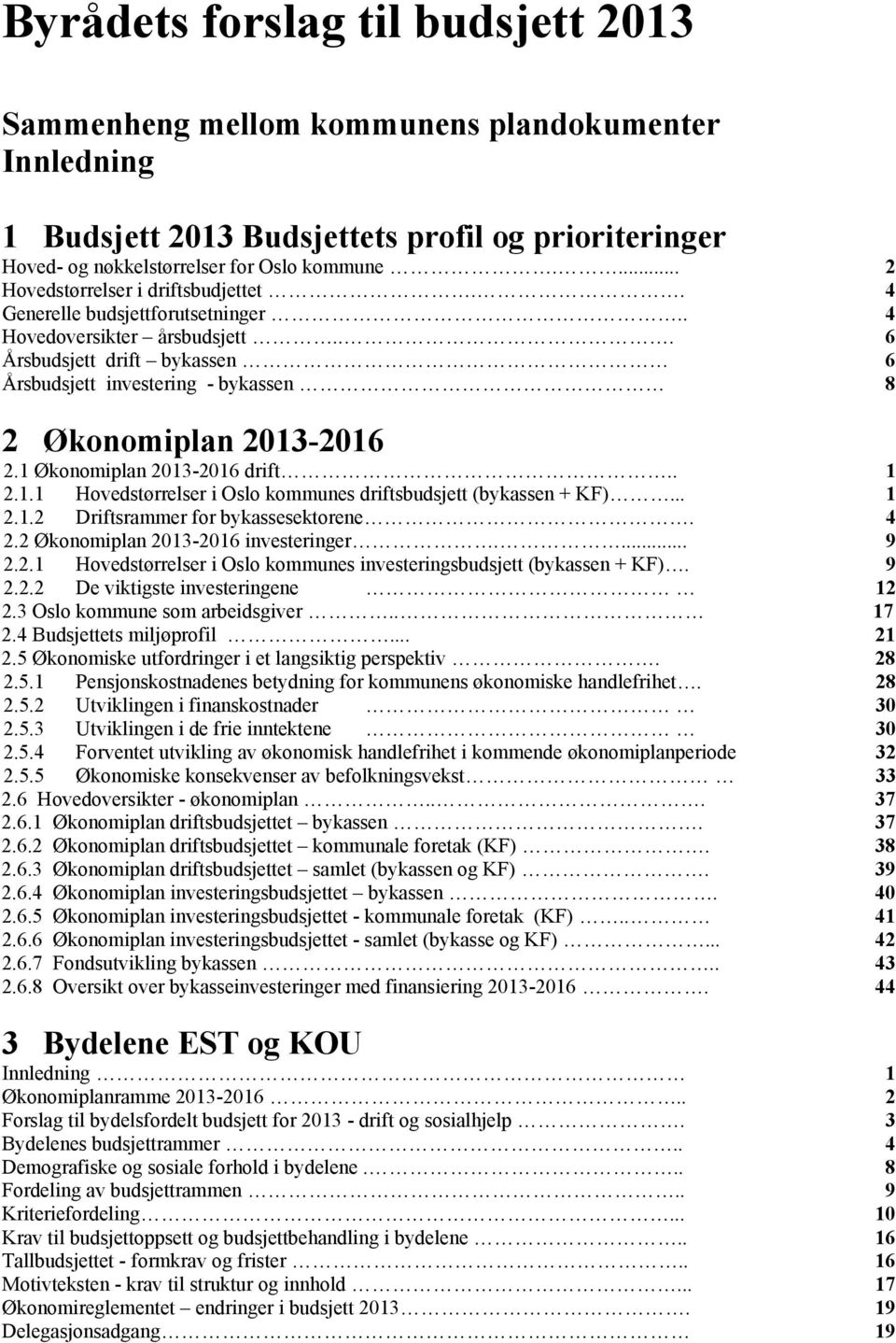 .. 6 Årsbudsjett drift bykassen 6 Årsbudsjett investering - bykassen 8 2 Økonomiplan 2013-2016 2.1 Økonomiplan 2013-2016 drift.. 1 2.1.1 Hovedstørrelser i Oslo kommunes driftsbudsjett (bykassen + KF).