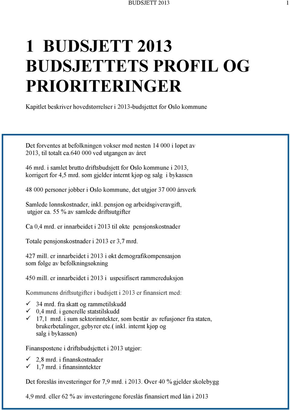 som gjelder internt kjøp og salg i bykassen 48 000 personer jobber i Oslo kommune, det utgjør 37 000 årsverk Samlede lønnskostnader, inkl. pensjon og arbeidsgiveravgift, utgjør ca.