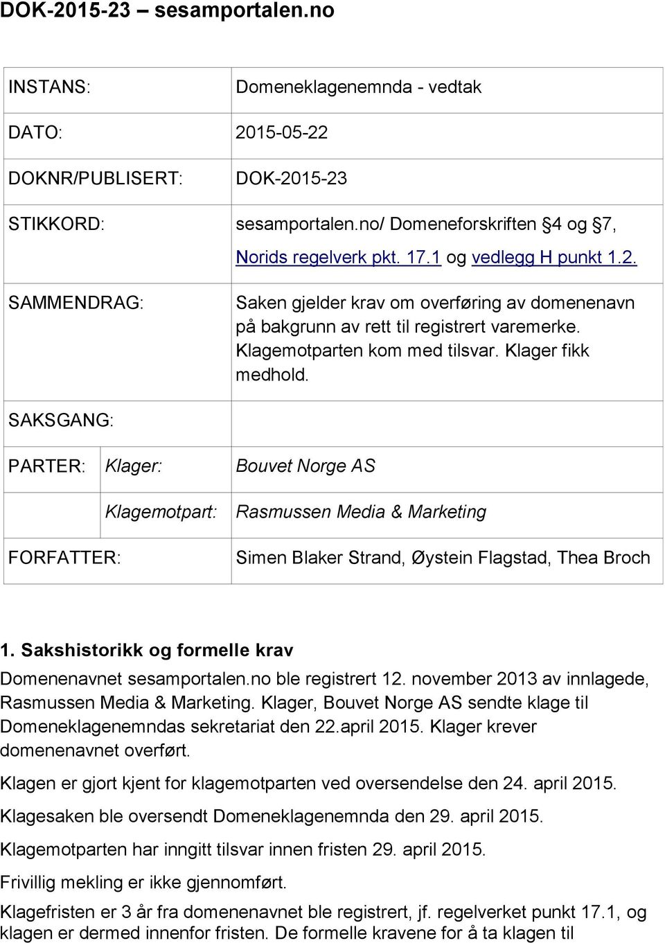 SAKSGANG: PARTER: Klager: Bouvet Norge AS Klagemotpart: Rasmussen Media & Marketing FORFATTER: Simen Blaker Strand, Øystein Flagstad, Thea Broch 1.