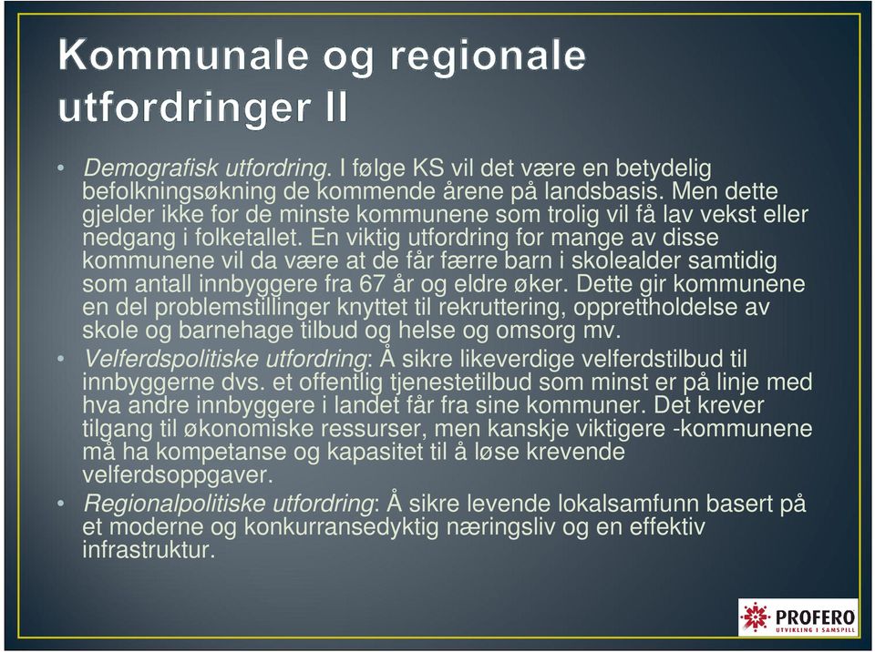 En viktig utfordring for mange av disse kommunene vil da være at de får færre barn i skolealder samtidig som antall innbyggere fra 67 år og eldre øker.