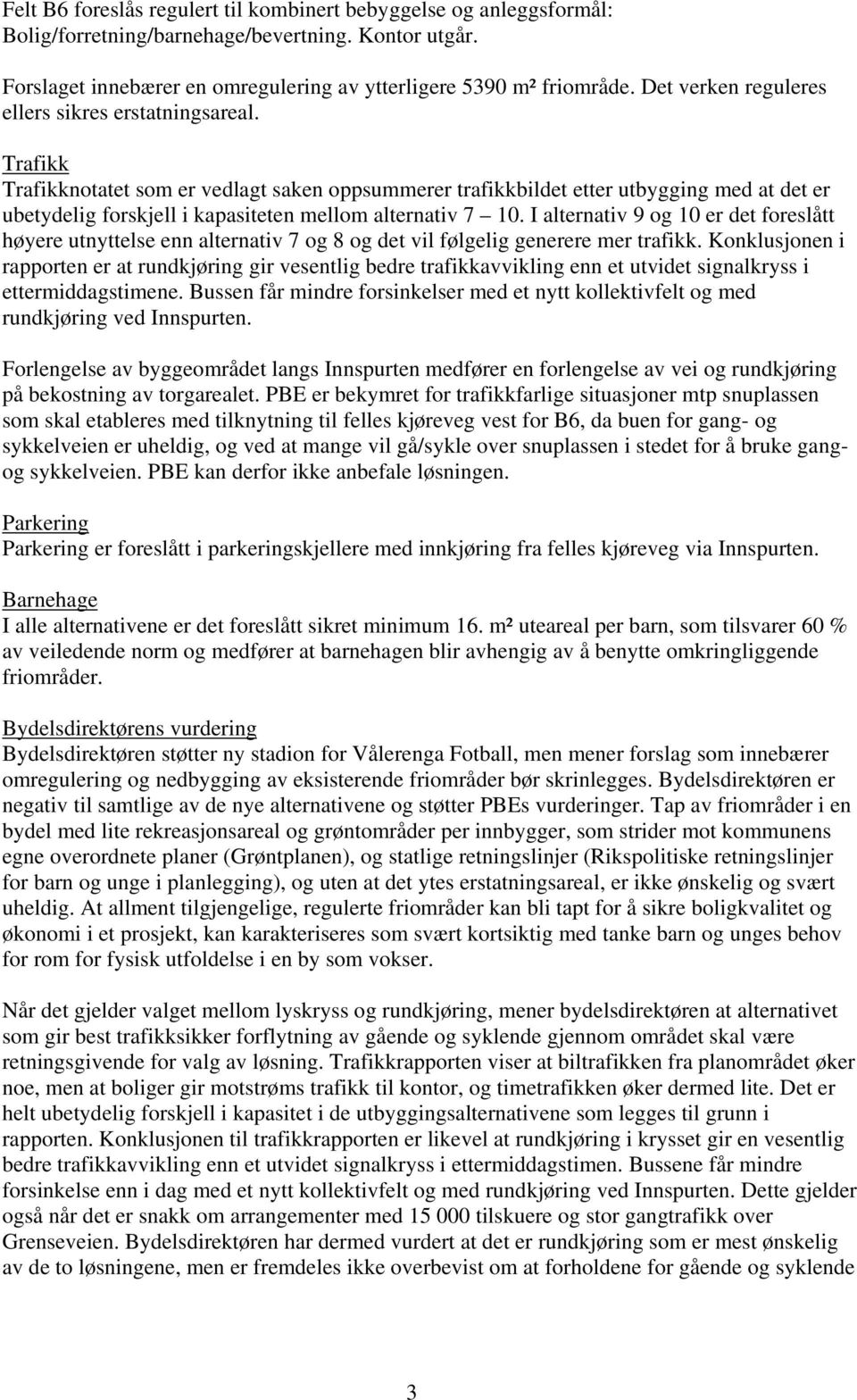 Trafikk Trafikknotatet som er vedlagt saken oppsummerer trafikkbildet etter utbygging med at det er ubetydelig forskjell i kapasiteten mellom alternativ 7 10.