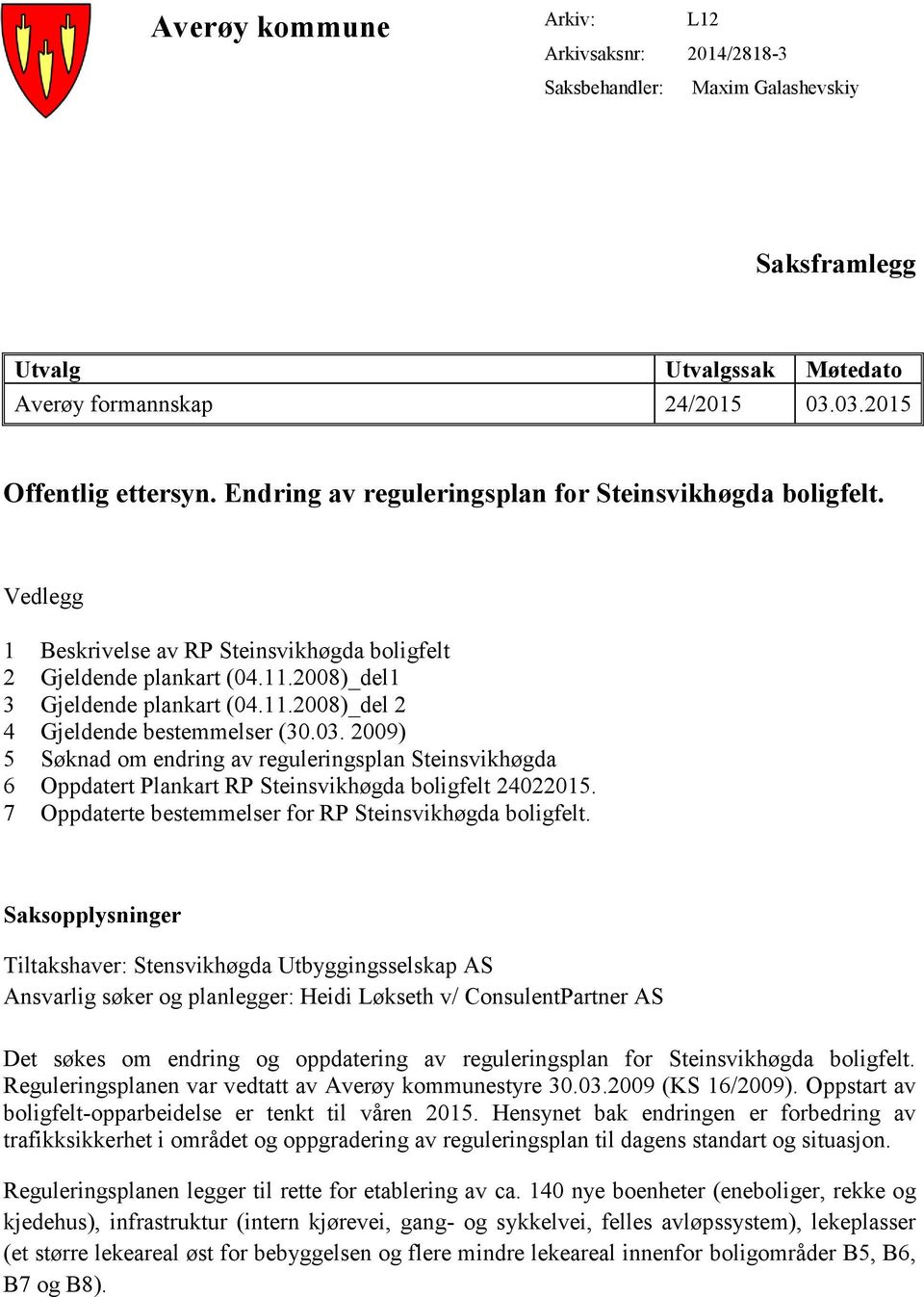 03. 2009) 5 Søknad om endring av reguleringsplan Steinsvikhøgda 6 Oppdatert Plankart RP Steinsvikhøgda boligfelt 24022015. 7 Oppdaterte bestemmelser for RP Steinsvikhøgda boligfelt.