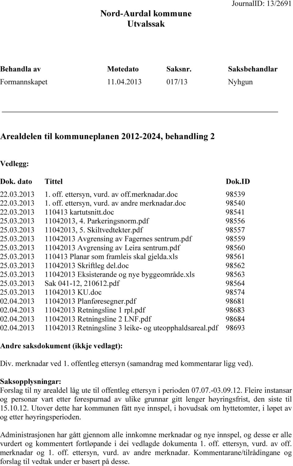 Parkeringsnorm.pdf 98556 25.03.2013 11042013, 5. Skiltvedtekter.pdf 98557 25.03.2013 11042013 Avgrensing av Fagernes sentrum.pdf 98559 25.03.2013 11042013 Avgrensing av Leira sentrum.pdf 98560 25.03.2013 110413 Planar som framleis skal gjelda.