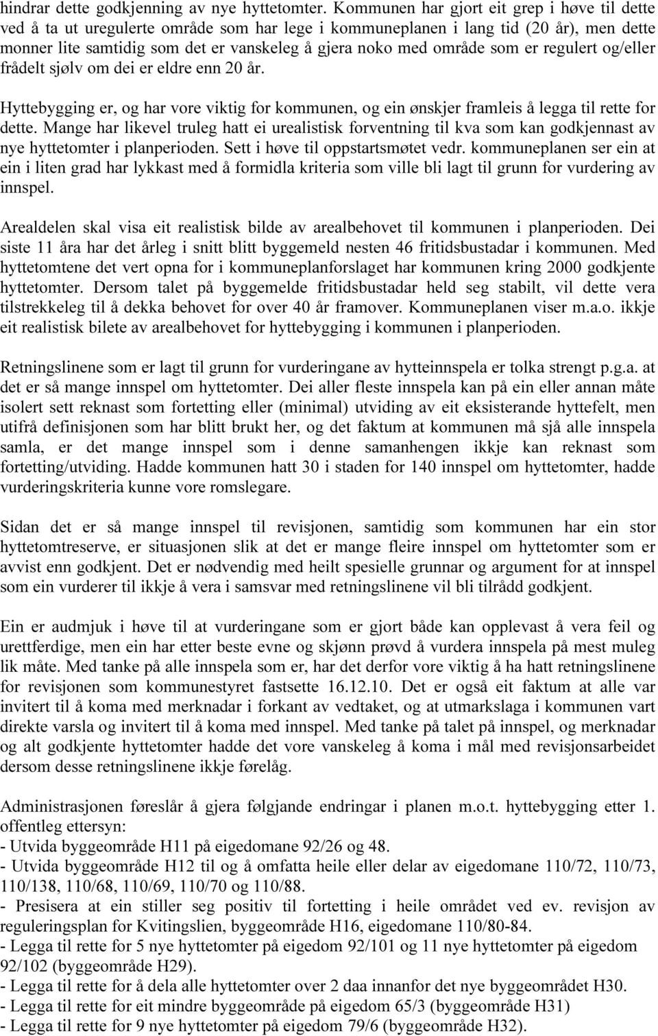 som er regulert og/eller frådelt sjølv om dei er eldre enn 20 år. Hyttebygging er, og har vore viktig for kommunen, og ein ønskjer framleis å legga til rette for dette.