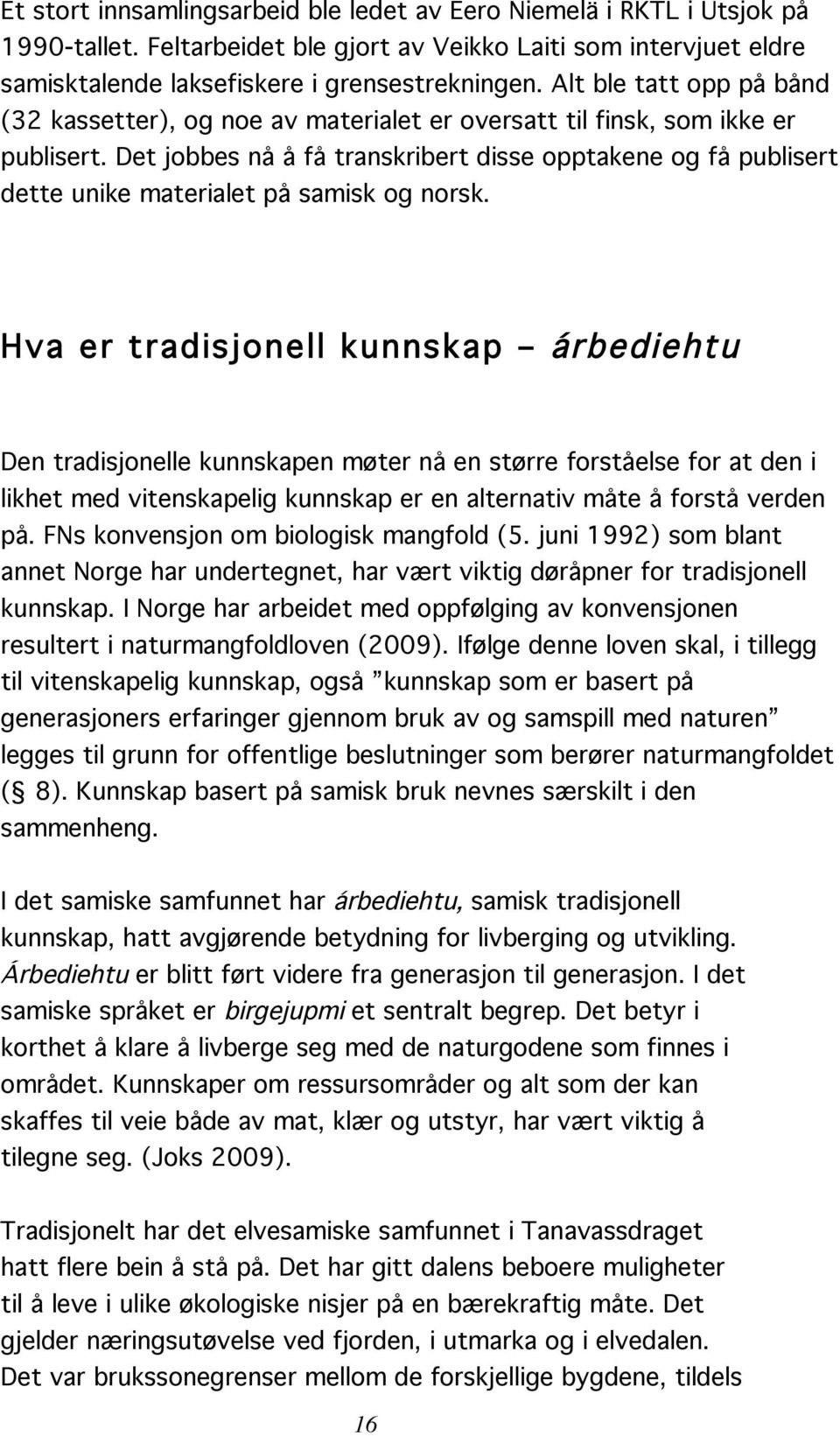 Det jobbes nå å få transkribert disse opptakene og få publisert dette unike materialet på samisk og norsk.