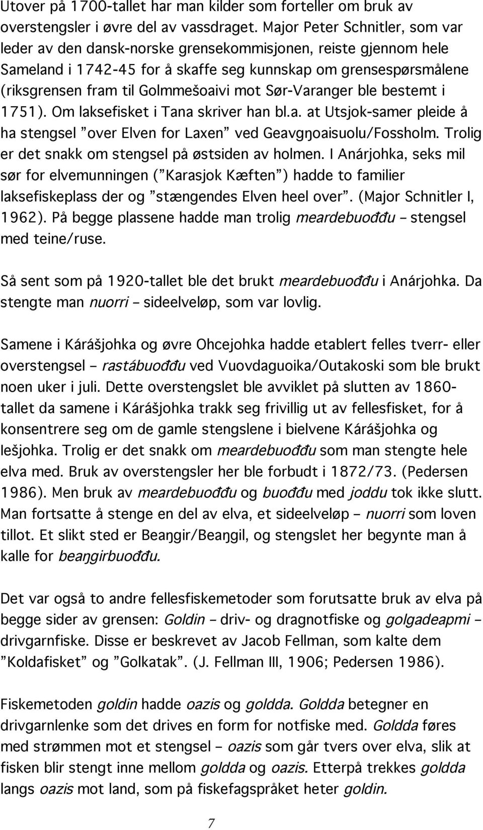 mot Sør-Varanger ble bestemt i 1751). Om laksefisket i Tana skriver han bl.a. at Utsjok-samer pleide å ha stengsel over Elven for Laxen ved Geavgŋoaisuolu/Fossholm.