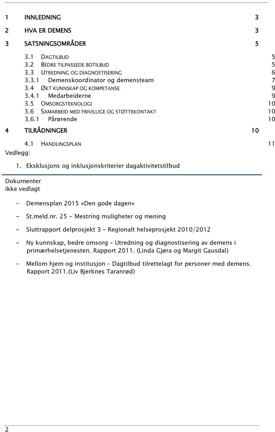 Eksklusjons og inklusjonskriterier dagaktivitetstilbud Dokumenter ikke vedlagt - Demensplan 2015 «Den gode dagen» - St.meld.nr.