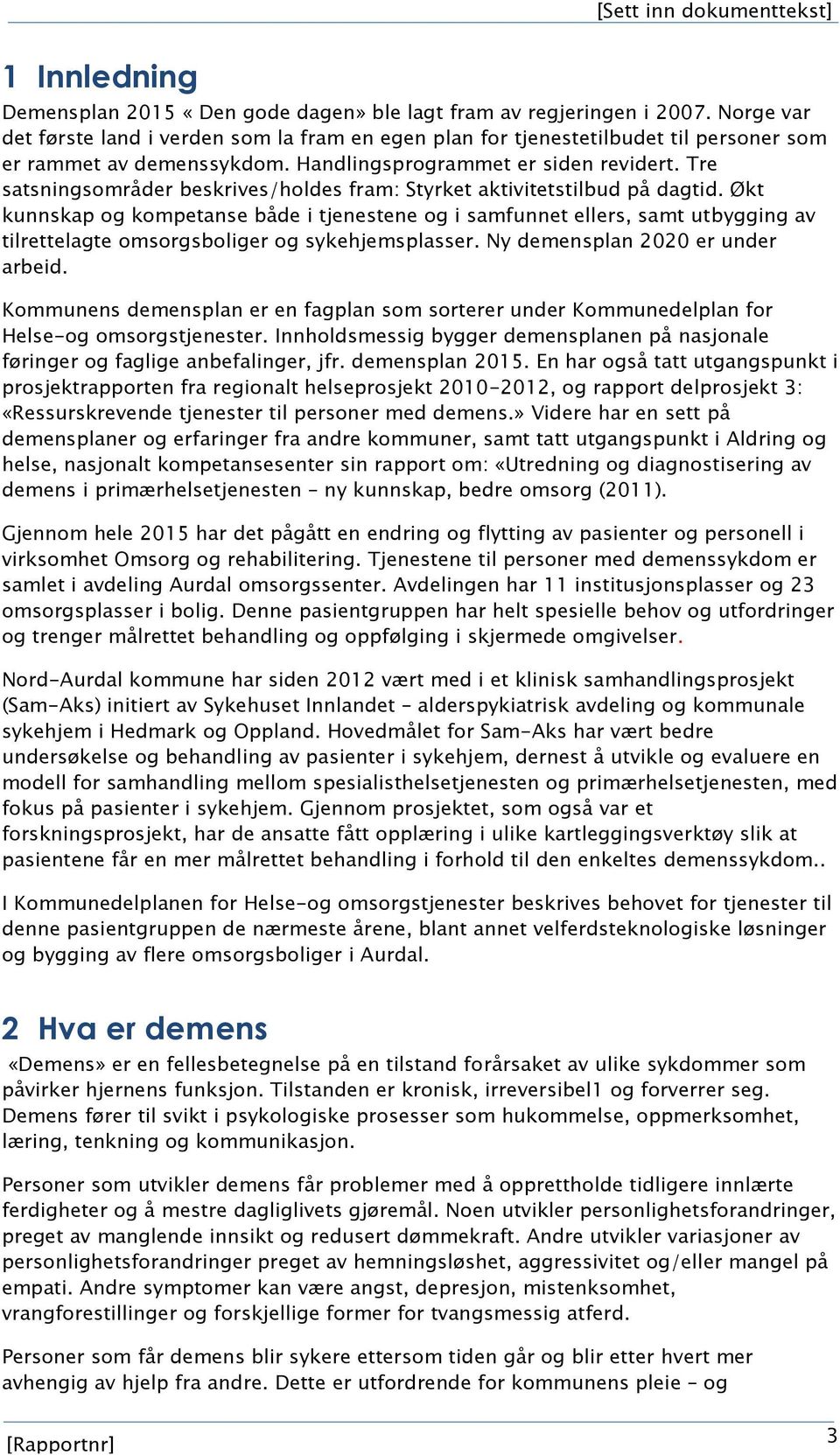 Tre satsningsområder beskrives/holdes fram: Styrket aktivitetstilbud på dagtid.