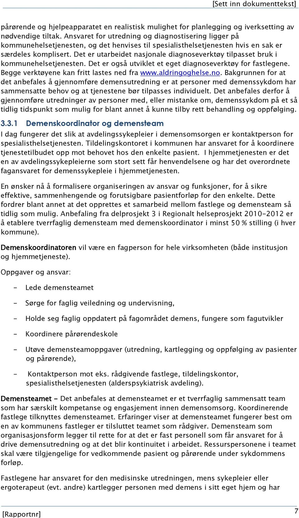 Det er utarbeidet nasjonale diagnoseverktøy tilpasset bruk i kommunehelsetjenesten. Det er også utviklet et eget diagnoseverktøy for fastlegene. Begge verktøyene kan fritt lastes ned fra www.