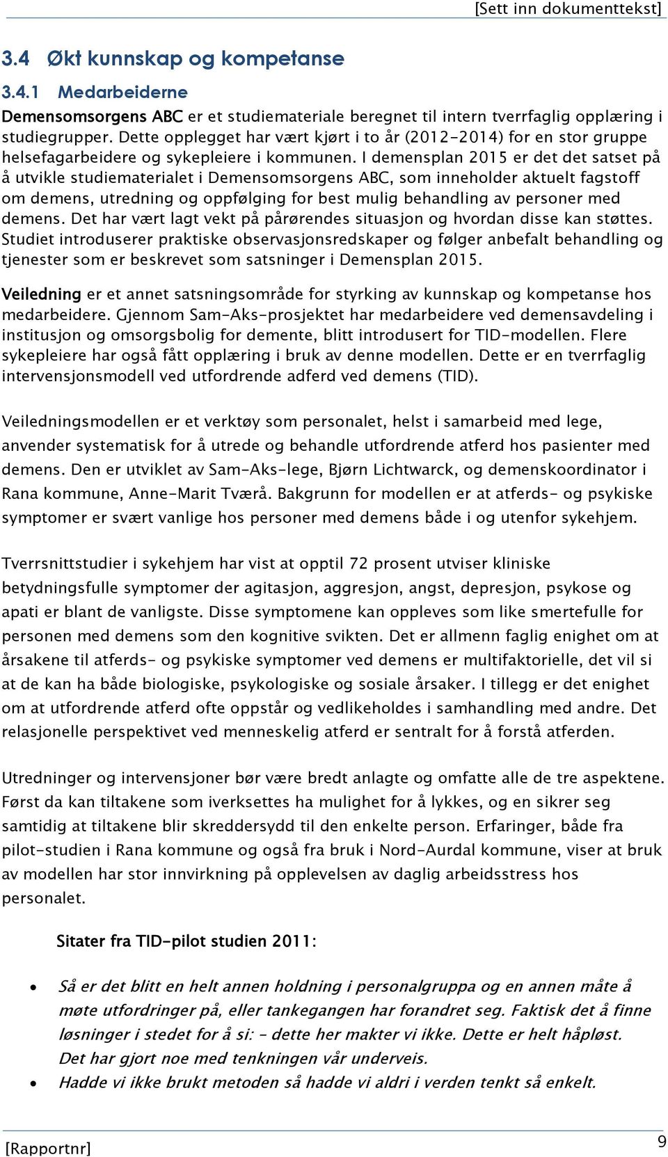 I demensplan 2015 er det det satset på å utvikle studiematerialet i Demensomsorgens ABC, som inneholder aktuelt fagstoff om demens, utredning og oppfølging for best mulig behandling av personer med