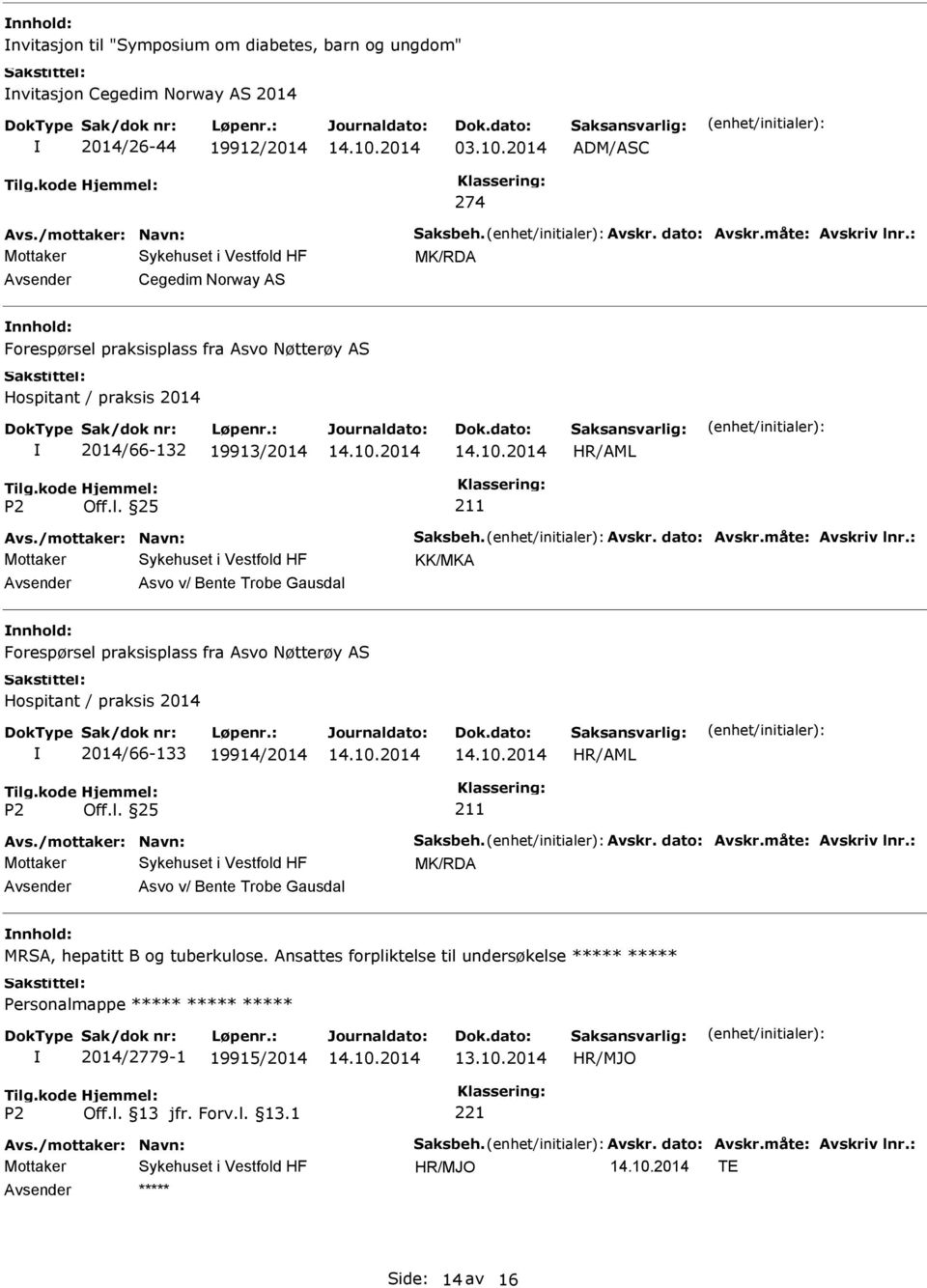 : KK/MKA Asvo v/ Bente Trobe Gausdal Forespørsel praksisplass fra Asvo Nøtterøy AS Hospitant / praksis 2014 2014/66-133 19914/2014 211 Avs./mottaker: Navn: Saksbeh. Avskr. dato: Avskr.