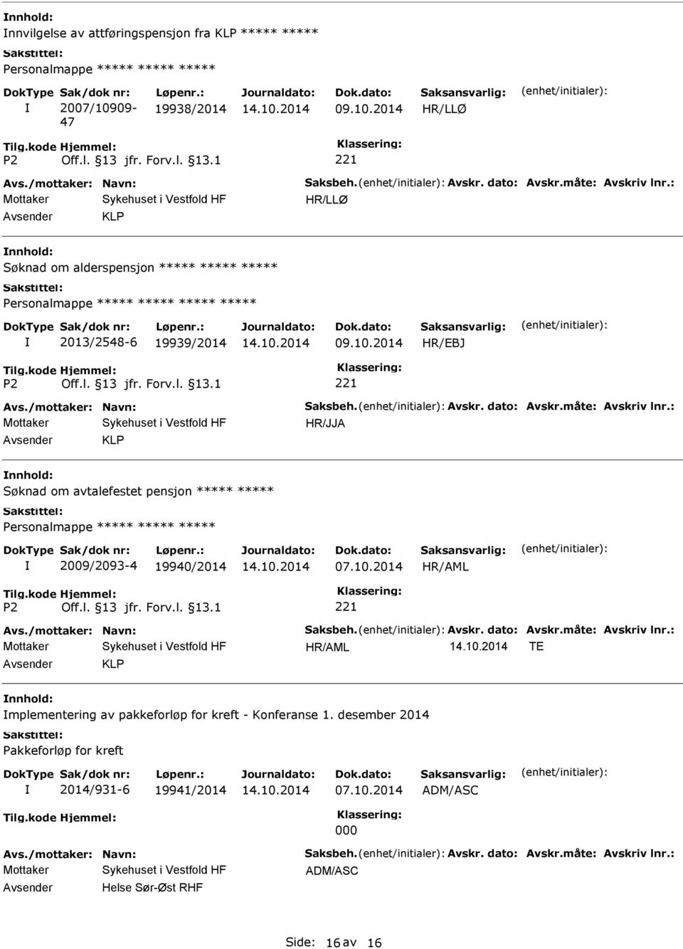 : KLP Søknad om avtalefestet pensjon Personalmappe 2009/2093-4 19940/2014 07.10.2014 Avs./mottaker: Navn: Saksbeh. Avskr. dato: Avskr.måte: Avskriv lnr.