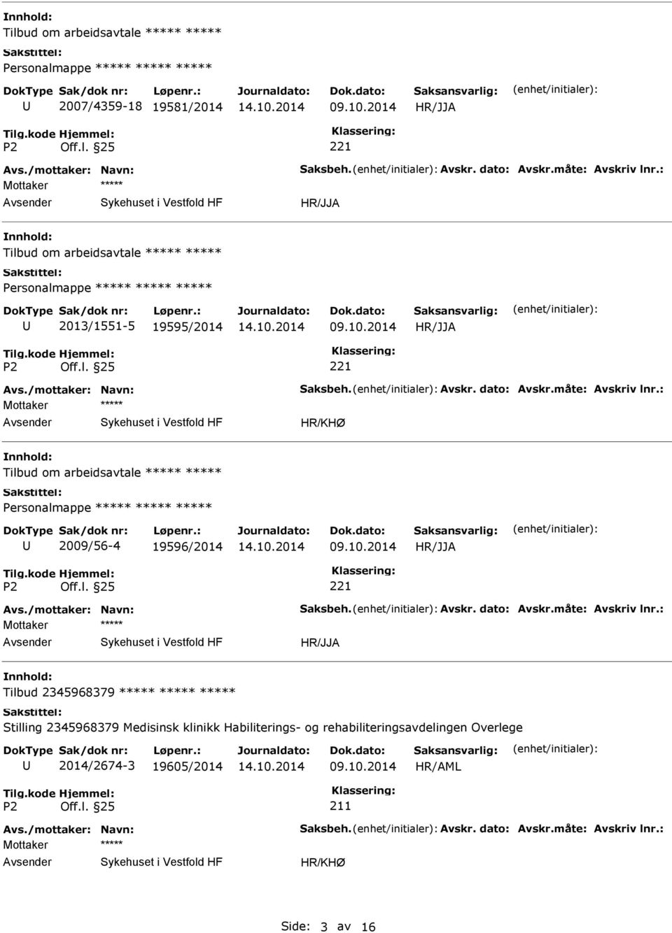 : Mottaker HR/KHØ Tilbud om arbeidsavtale Personalmappe 2009/56-4 19596/2014 Avs./mottaker: Navn: Saksbeh. Avskr. dato: Avskr.måte: Avskriv lnr.