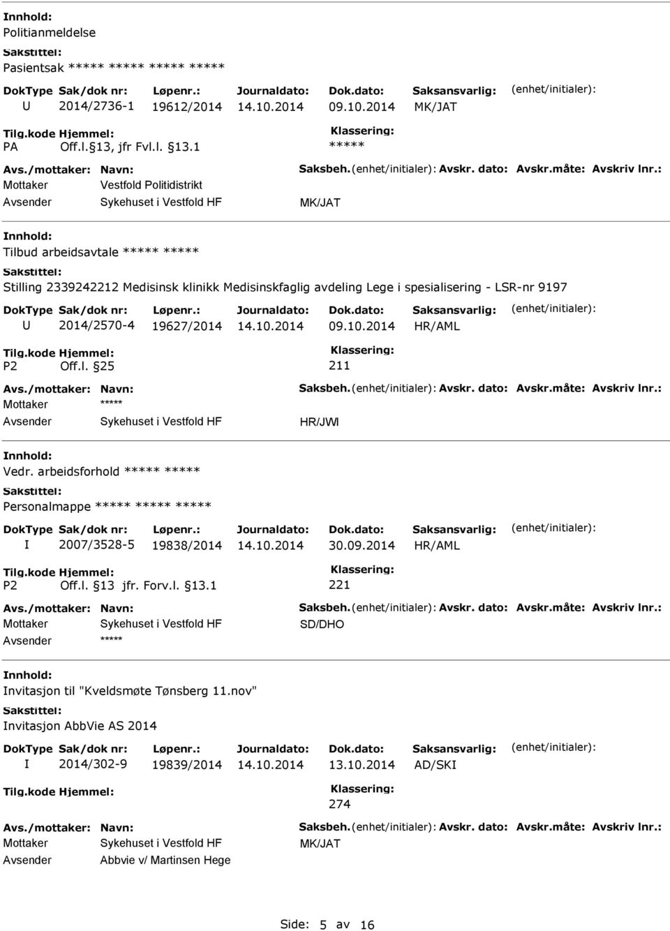 /mottaker: Navn: Saksbeh. Avskr. dato: Avskr.måte: Avskriv lnr.: Mottaker HR/JW Vedr. arbeidsforhold Personalmappe 2007/3528-5 19838/2014 30.09.2014 Avs./mottaker: Navn: Saksbeh. Avskr. dato: Avskr.måte: Avskriv lnr.: SD/DHO nvitasjon til "Kveldsmøte Tønsberg 11.