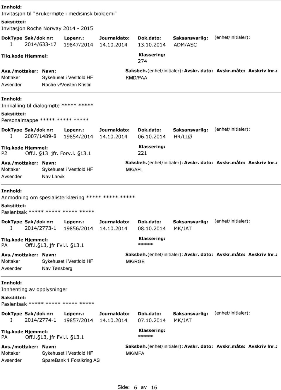 måte: Avskriv lnr.: MK/AFL Nav Larvik Anmodning om spesialisterklæring Pasientsak 2014/2773-1 19856/2014 08.10.2014 Avs./mottaker: Navn: Saksbeh. Avskr. dato: Avskr.måte: Avskriv lnr.: MK/RGE Nav Tønsberg nnhenting av opplysninger Pasientsak 2014/2774-1 19857/2014 07.